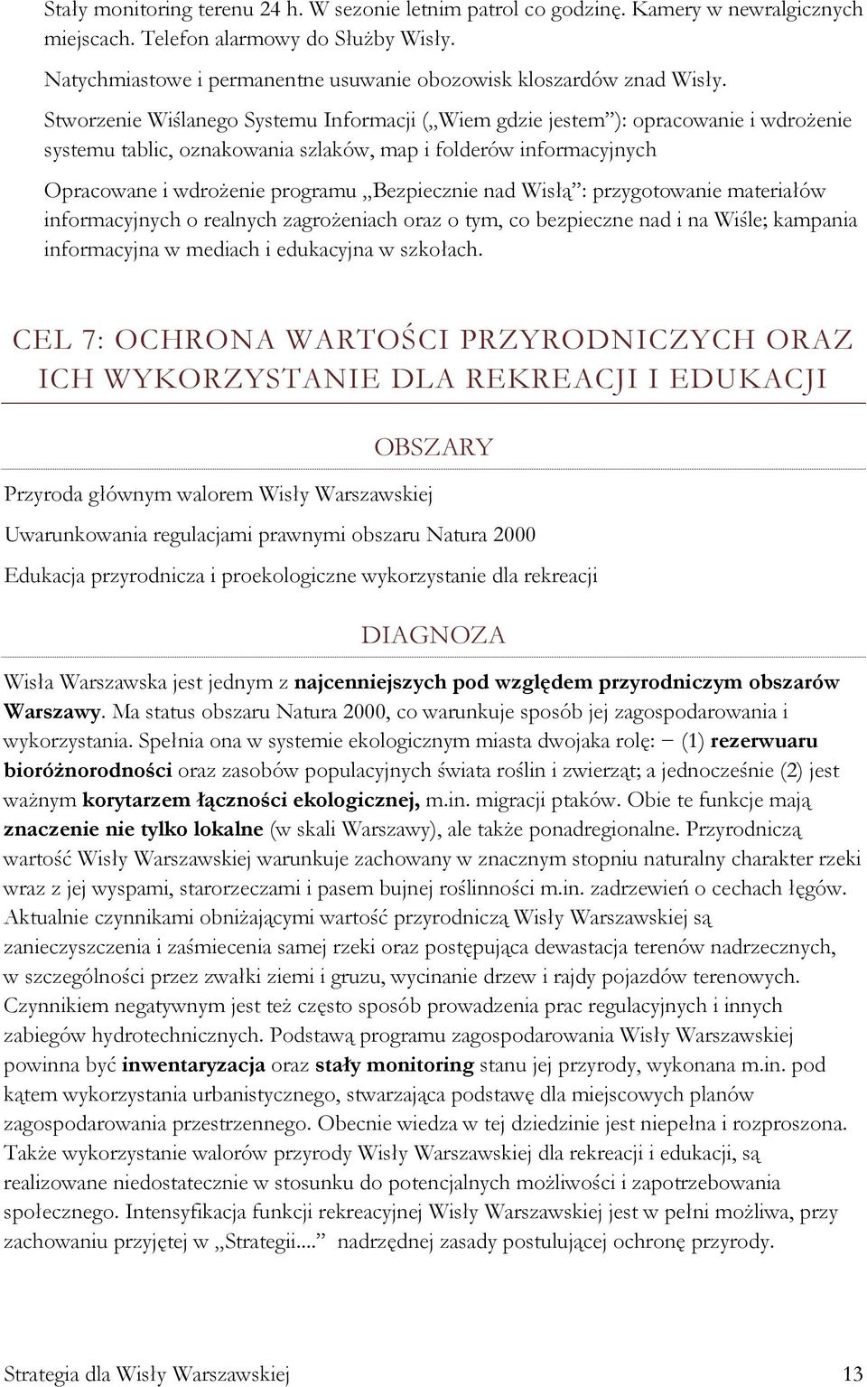Stworzenie Wiślanego Systemu Informacji ( Wiem gdzie jestem ): opracowanie i wdrożenie systemu tablic, oznakowania szlaków, map i folderów informacyjnych Opracowane i wdrożenie programu Bezpiecznie