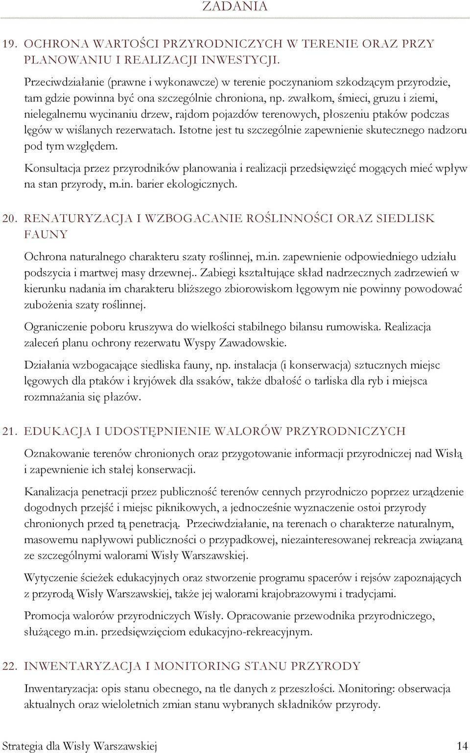 zwałkom, śmieci, gruzu i ziemi, nielegalnemu wycinaniu drzew, rajdom pojazdów terenowych, płoszeniu ptaków podczas lęgów w wiślanych rezerwatach.