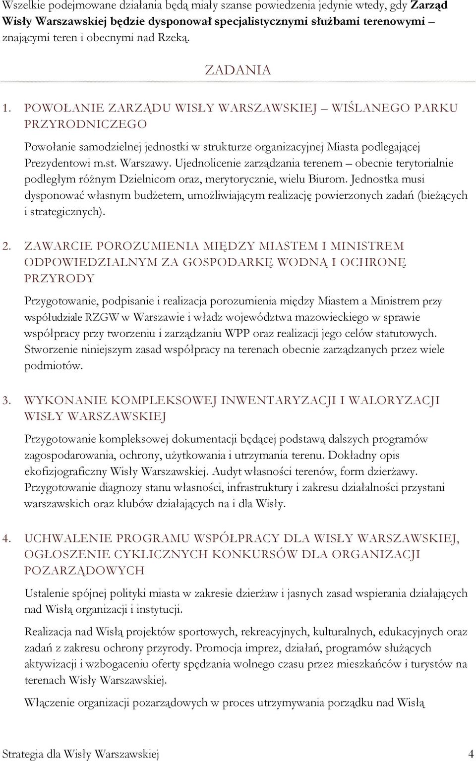 Ujednolicenie zarządzania terenem obecnie terytorialnie podległym różnym Dzielnicom oraz, merytorycznie, wielu Biurom.