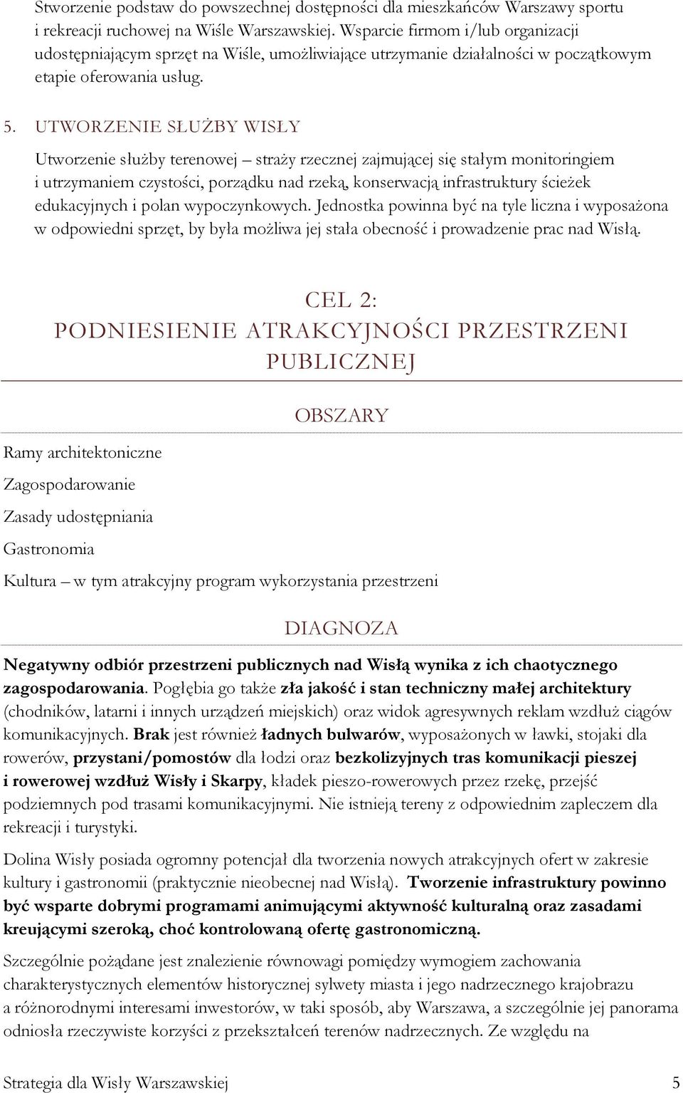 UTWORZENIE SŁUŻBY WISŁY Utworzenie służby terenowej straży rzecznej zajmującej się stałym monitoringiem i utrzymaniem czystości, porządku nad rzeką, konserwacją infrastruktury ścieżek edukacyjnych i