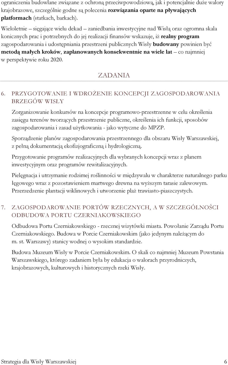 Wieloletnie sięgające wielu dekad zaniedbania inwestycyjne nad Wisłą oraz ogromna skala konicznych prac i potrzebnych do jej realizacji finansów wskazuje, iż realny program zagospodarowania i