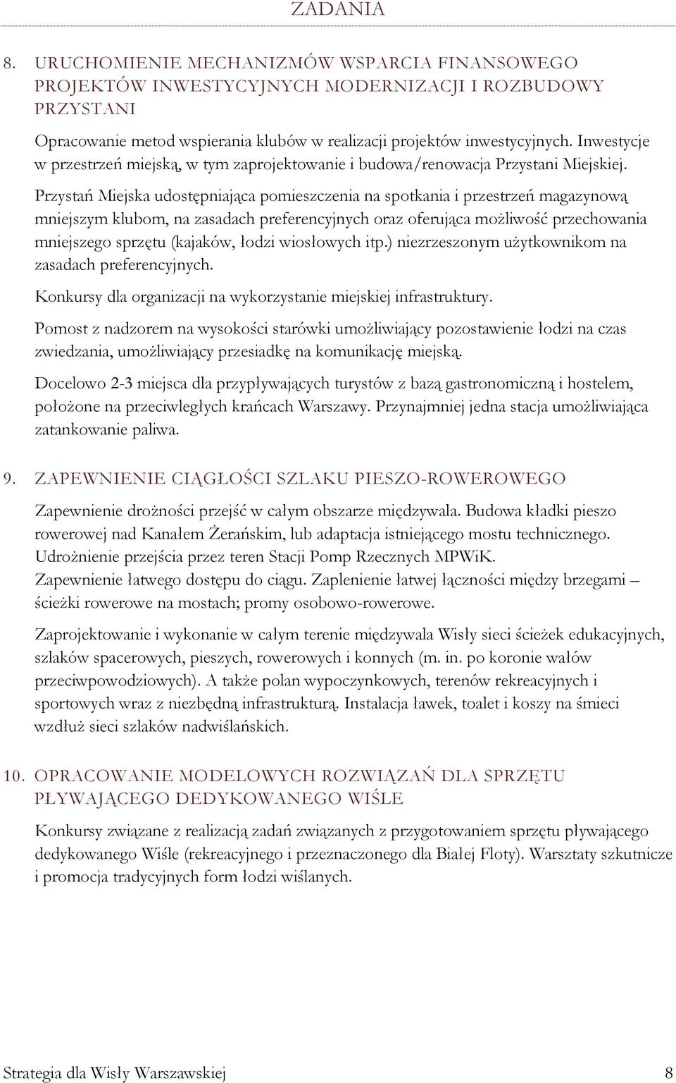 Przystań Miejska udostępniająca pomieszczenia na spotkania i przestrzeń magazynową mniejszym klubom, na zasadach preferencyjnych oraz oferująca możliwość przechowania mniejszego sprzętu (kajaków,