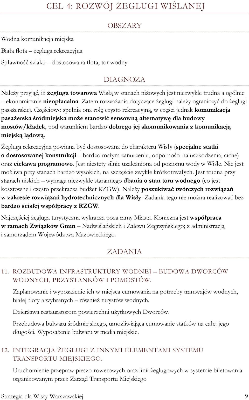 Częściowo spełnia ona rolę czysto rekreacyjną, w części jednak komunikacja pasażerska śródmiejska może stanowić sensowną alternatywę dla budowy mostów/kładek, pod warunkiem bardzo dobrego jej