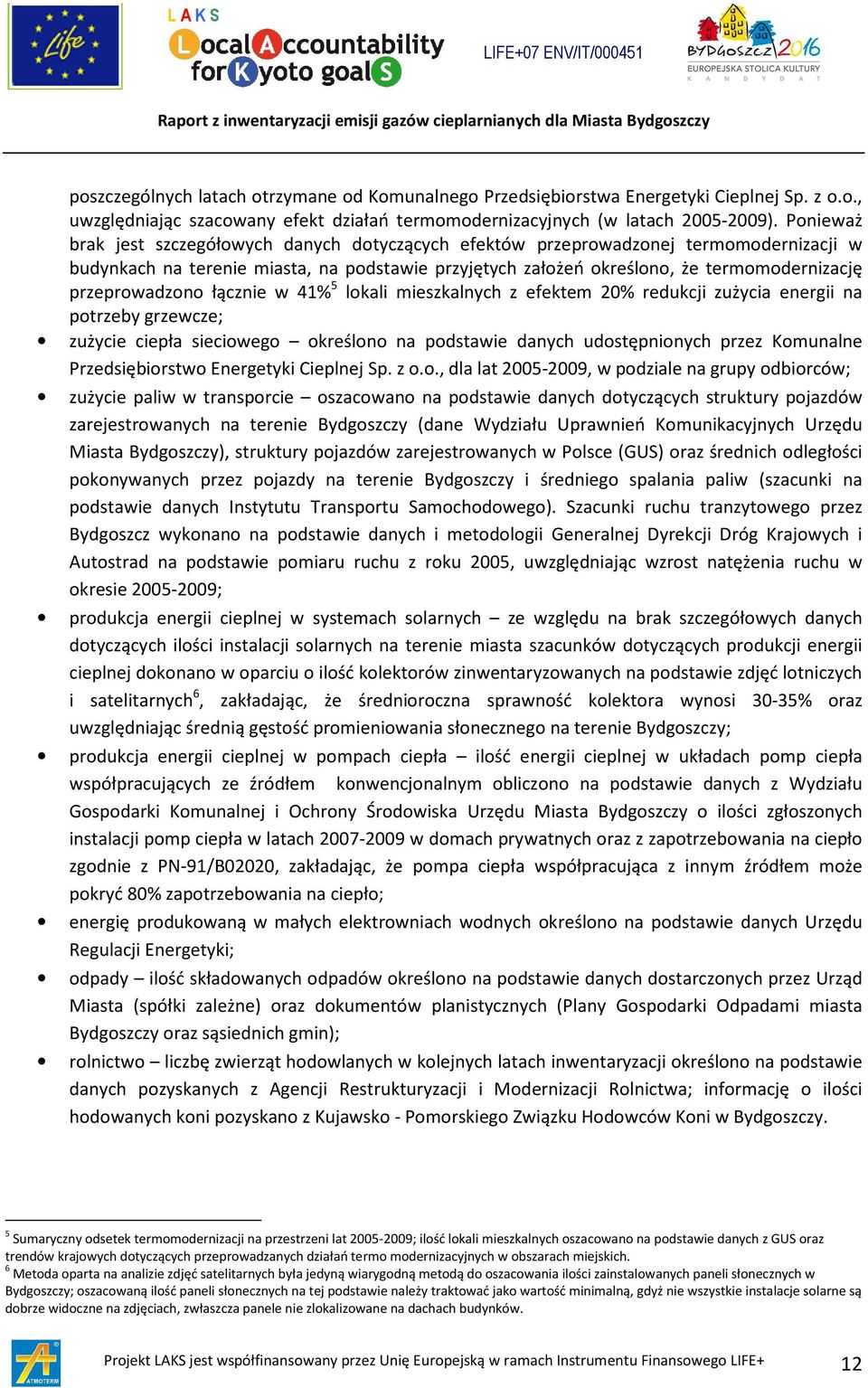 przeprowadzono łącznie w 41% 5 lokali mieszkalnych z efektem 20% redukcji zużycia energii na potrzeby grzewcze; zużycie ciepła sieciowego określono na podstawie danych udostępnionych przez Komunalne