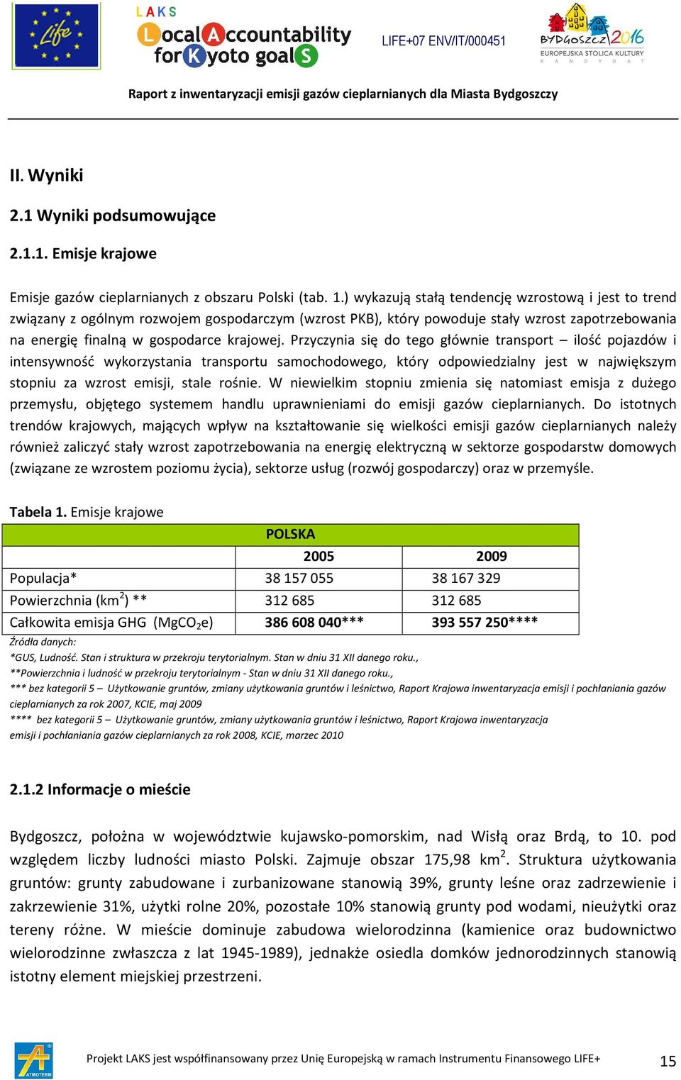 Przyczynia się do tego głównie transport ilość pojazdów i intensywność wykorzystania transportu samochodowego, który odpowiedzialny jest w największym stopniu za wzrost emisji, stale rośnie.