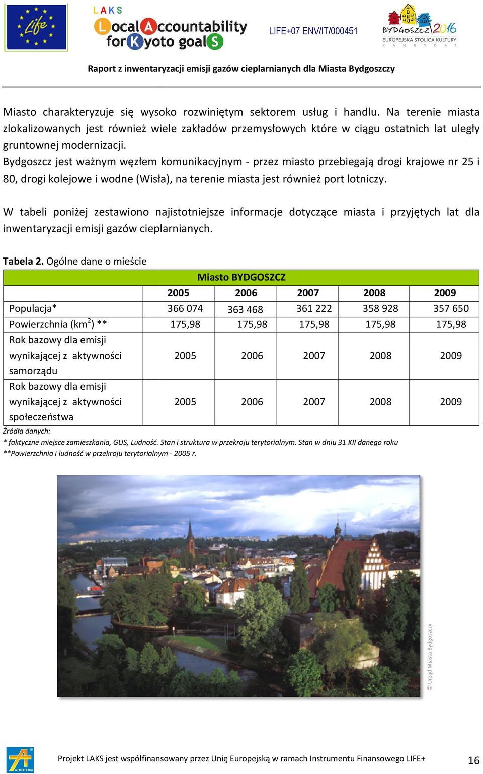 Bydgoszcz jest ważnym węzłem komunikacyjnym - przez miasto przebiegają drogi krajowe nr 25 i 80, drogi kolejowe i wodne (Wisła), na terenie miasta jest również port lotniczy.