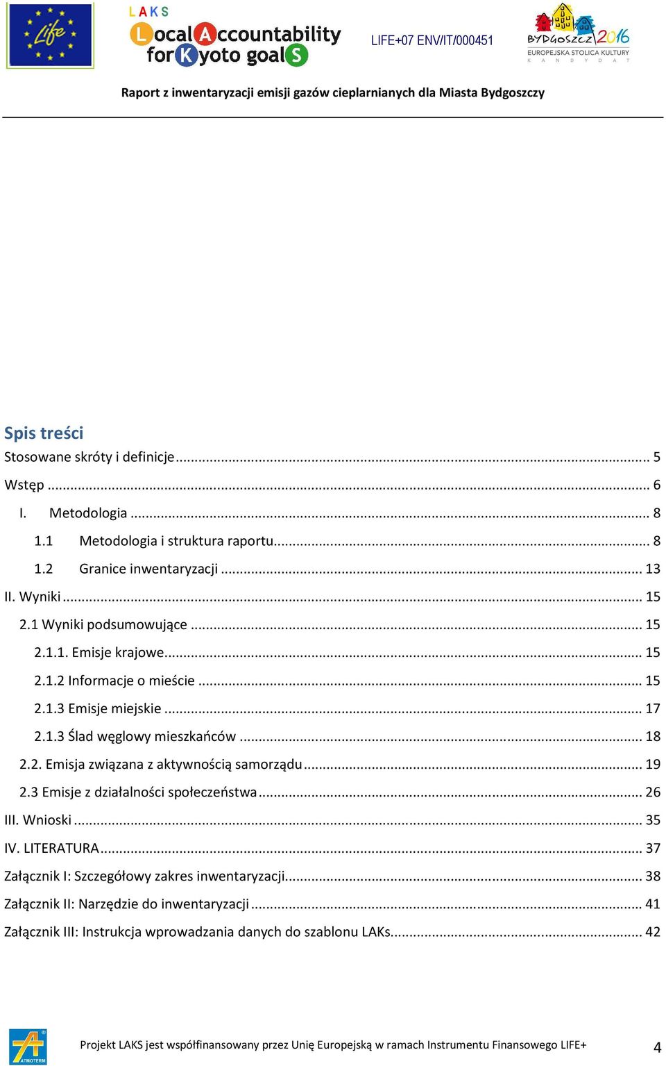 .. 19 2.3 Emisje z działalności społeczeństwa... 26 III. Wnioski... 35 IV. LITERATURA... 37 Załącznik I: Szczegółowy zakres inwentaryzacji.