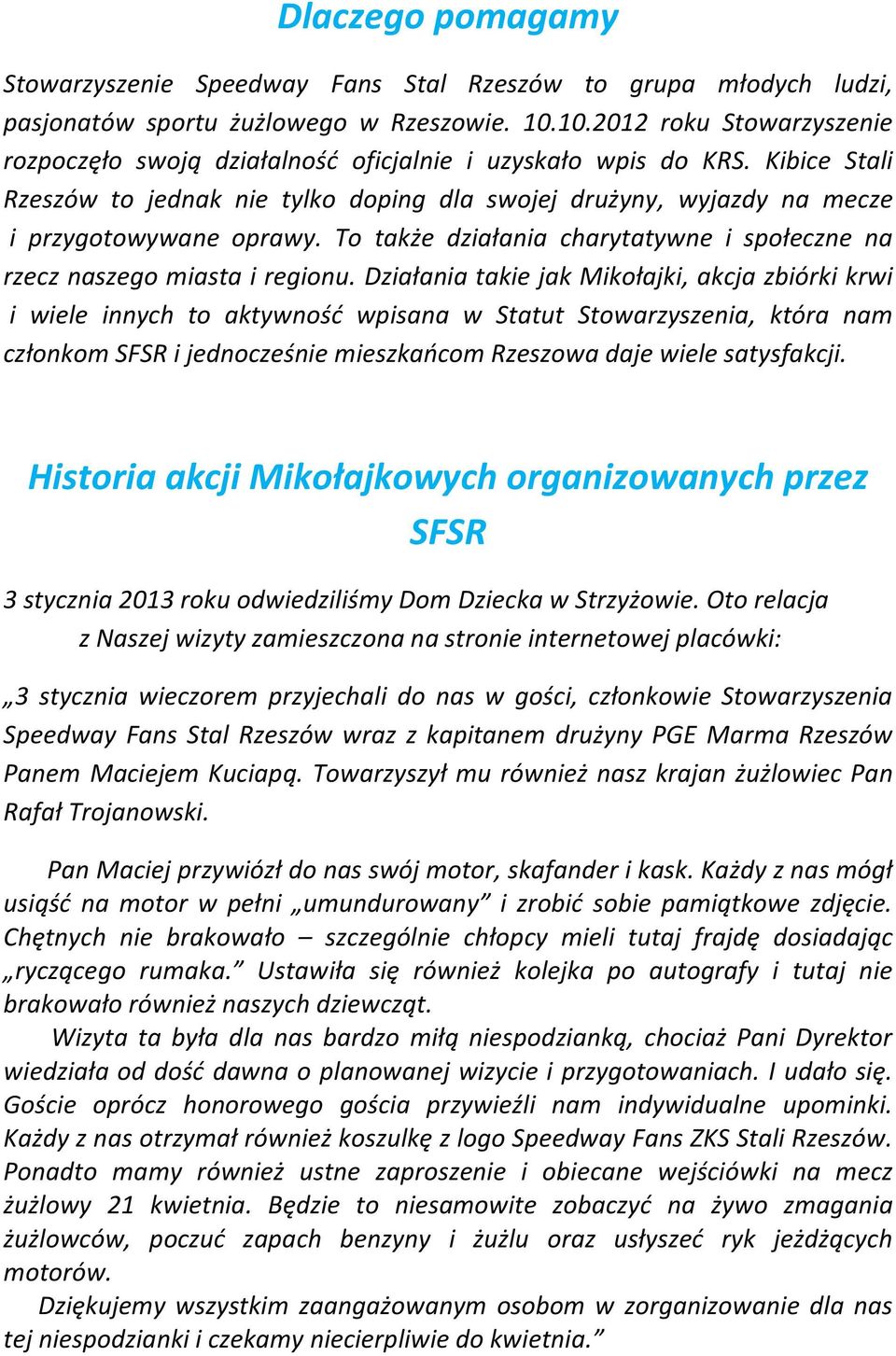 Kibice Stali Rzeszów to jednak nie tylko doping dla swojej drużyny, wyjazdy na mecze i przygotowywane oprawy. To także działania charytatywne i społeczne na rzecz naszego miasta i regionu.