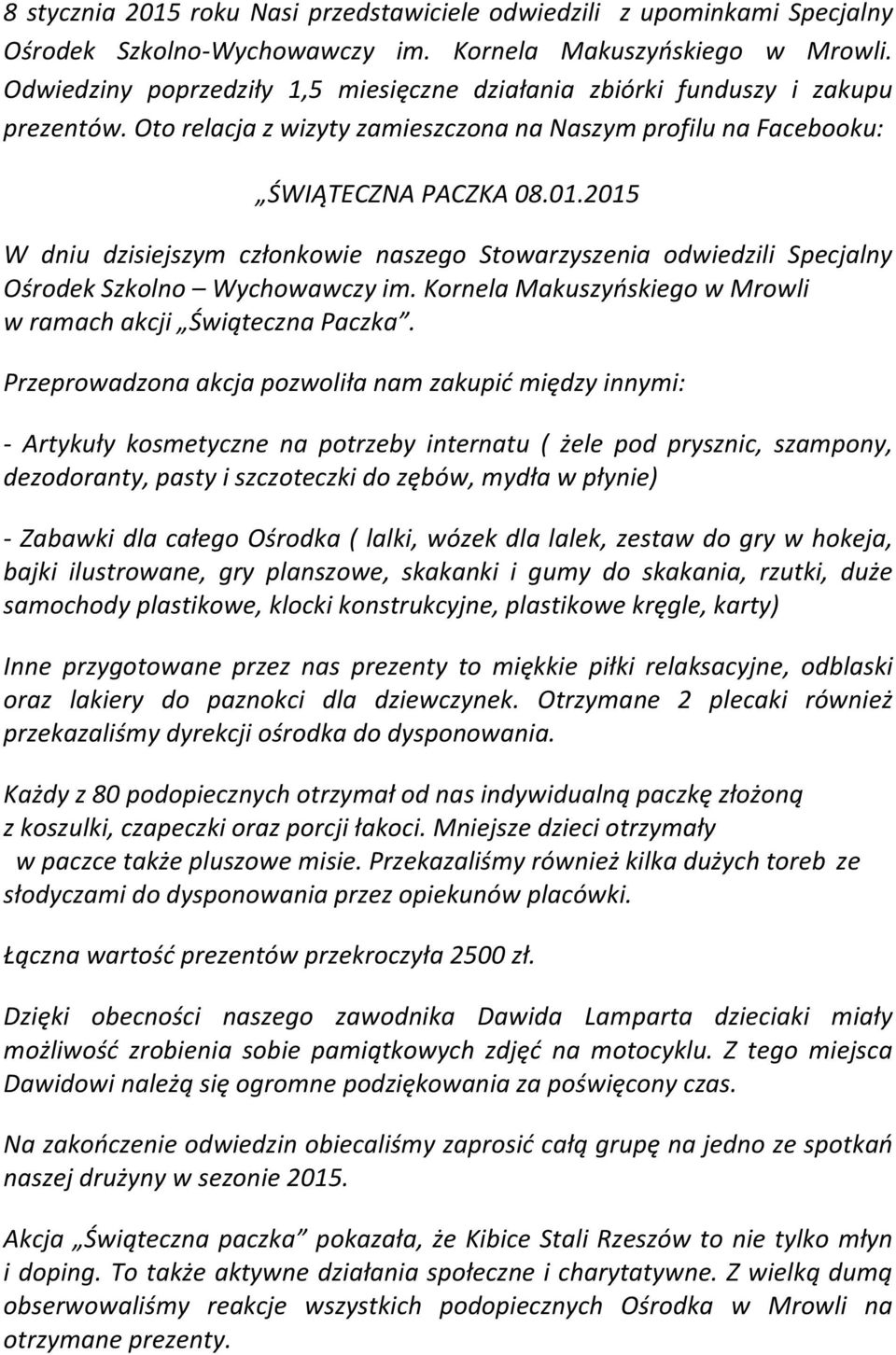 2015 W dniu dzisiejszym członkowie naszego Stowarzyszenia odwiedzili Specjalny Ośrodek Szkolno Wychowawczy im. Kornela Makuszyńskiego w Mrowli w ramach akcji Świąteczna Paczka.