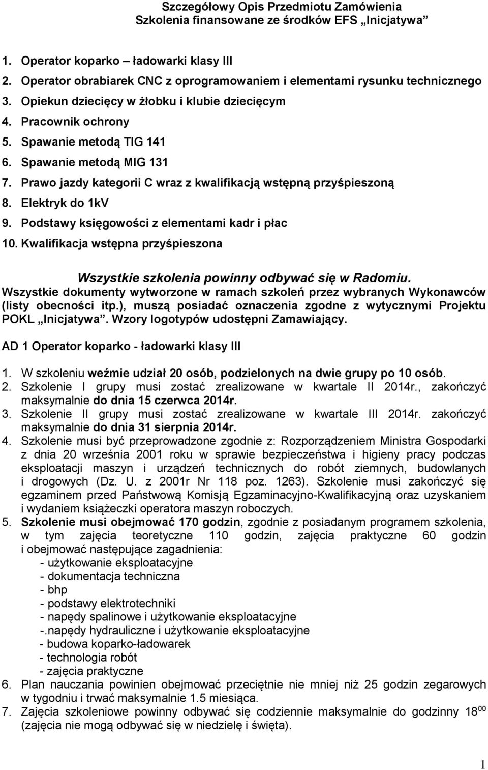 Spawanie metodą MIG 131 7. Prawo jazdy kategorii C wraz z kwalifikacją wstępną przyśpieszoną 8. Elektryk do 1kV 9. Podstawy księgowości z elementami kadr i płac 10.