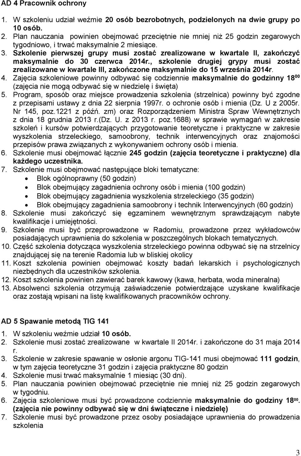 , szkolenie drugiej grypy musi zostać zrealizowane w kwartale III, zakończone maksymalnie do 15 września 2014r. 4.