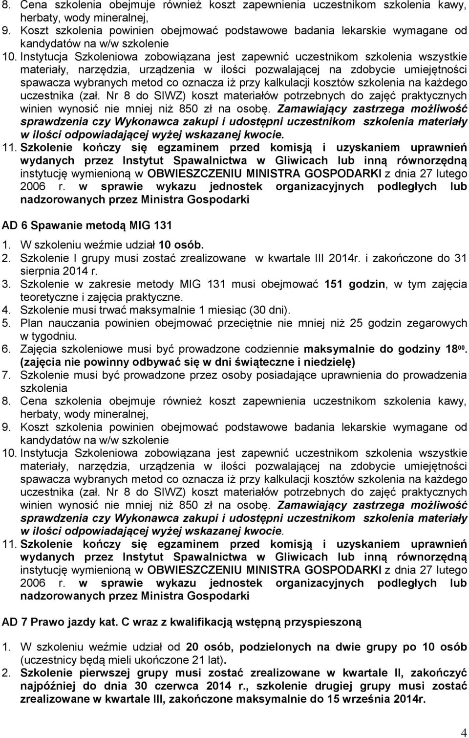 Instytucja Szkoleniowa zobowiązana jest zapewnić uczestnikom szkolenia wszystkie materiały, narzędzia, urządzenia w ilości pozwalającej na zdobycie umiejętności spawacza wybranych metod co oznacza iż