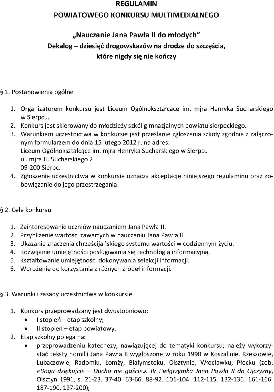 Warunkiem uczestnictwa w konkursie jest przesłanie zgłoszenia szkoły zgodnie z załączonym formularzem do dnia 15 lutego 2012 r. na adres: Liceum Ogólnokształcące im.