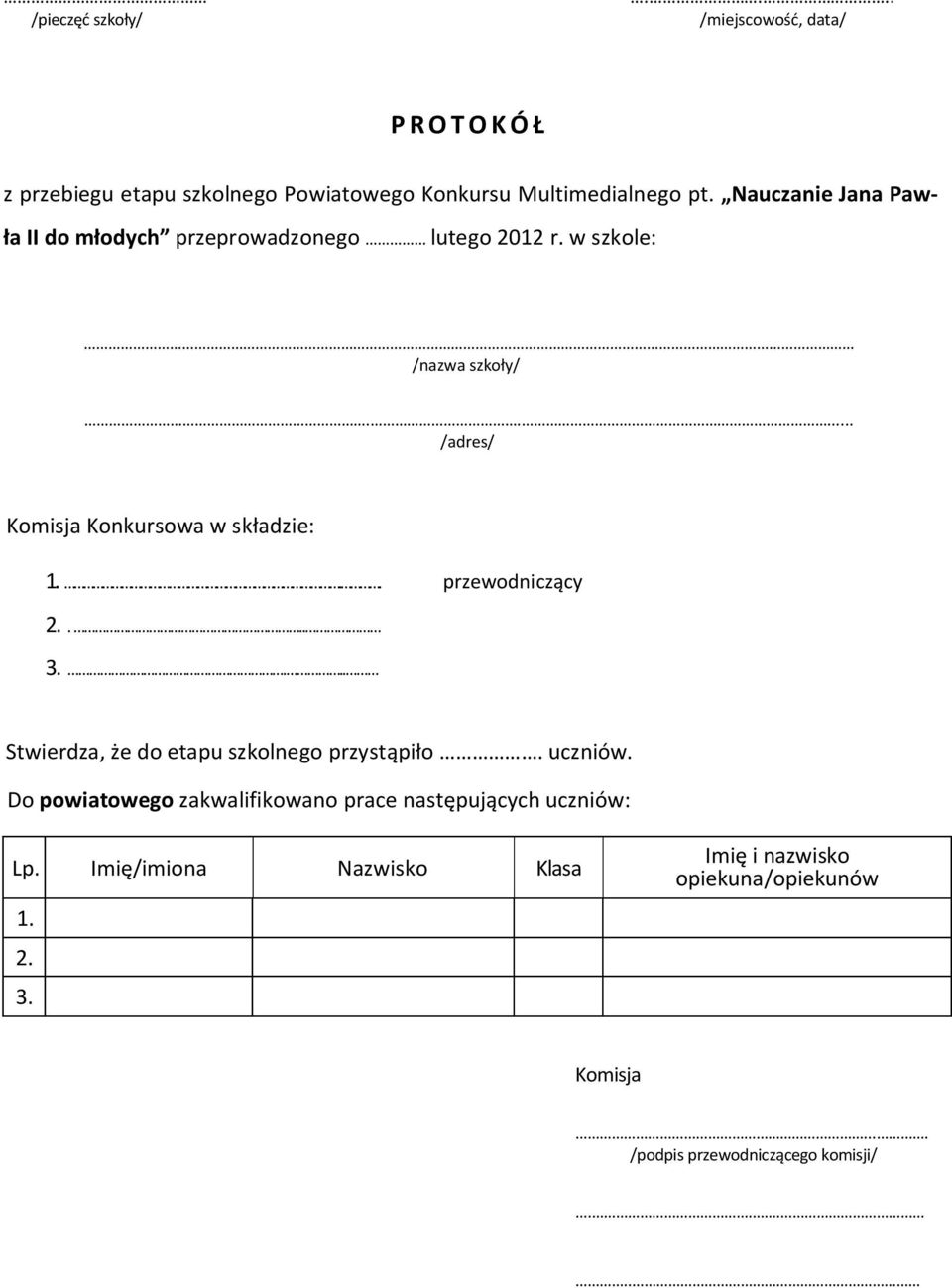 .... /adres/ Komisja Konkursowa w składzie: 1... przewodniczący 2.... 3.... Stwierdza, że do etapu szkolnego przystąpiło. uczniów.