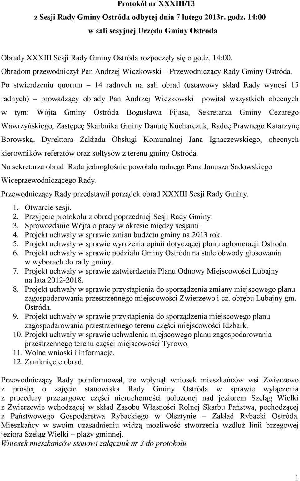 obecnych Sekretarza Gminy Cezarego Wawrzyńskiego, Zastępcę Skarbnika Gminy Danutę Kucharczuk, Radcę Prawnego Katarzynę Borowską, Dyrektora Zakładu Obsługi Komunalnej Jana Ignaczewskiego, obecnych