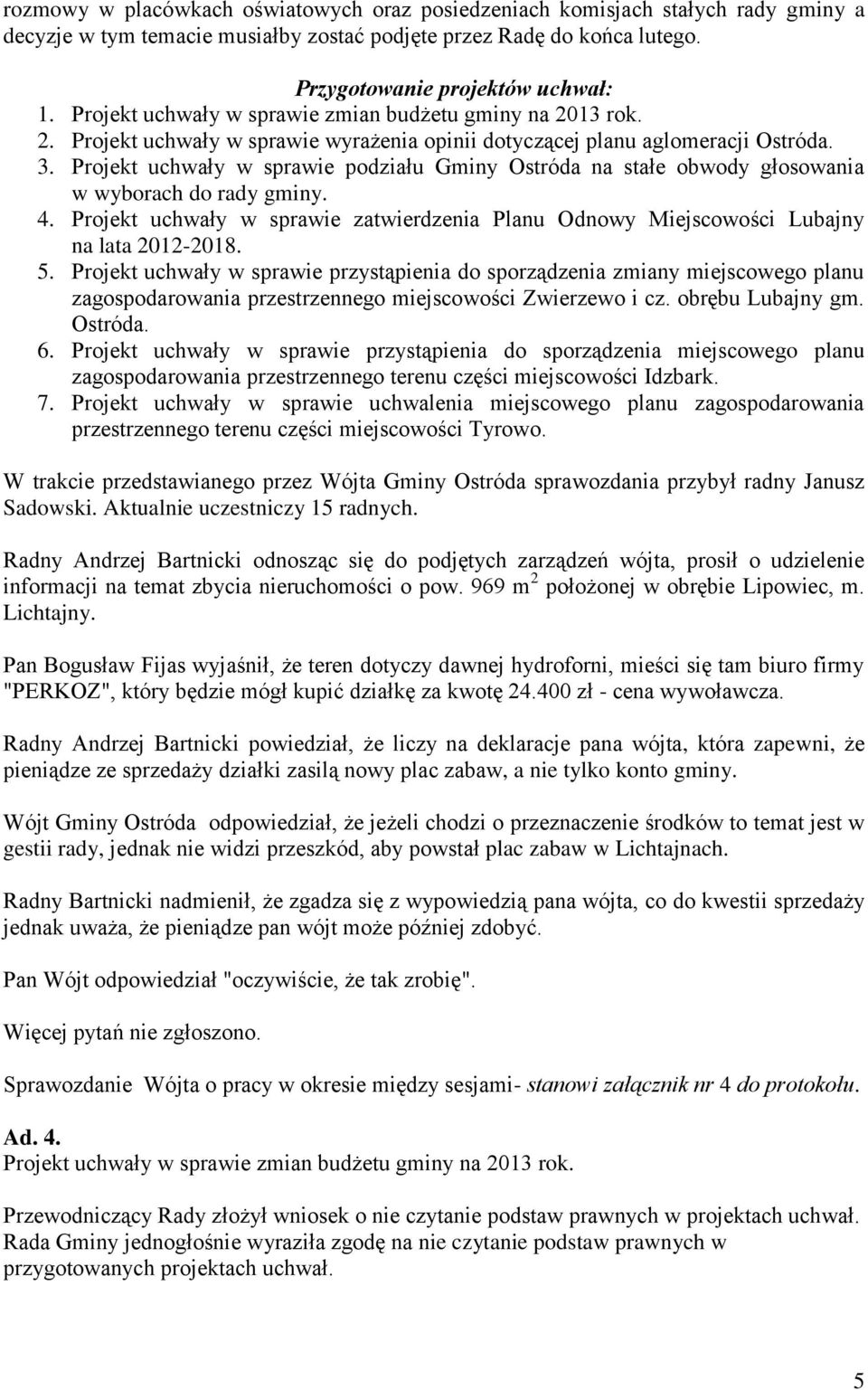 Projekt uchwały w sprawie podziału Gminy Ostróda na stałe obwody głosowania w wyborach do rady gminy. 4. Projekt uchwały w sprawie zatwierdzenia Planu Odnowy Miejscowości Lubajny na lata 2012-2018. 5.