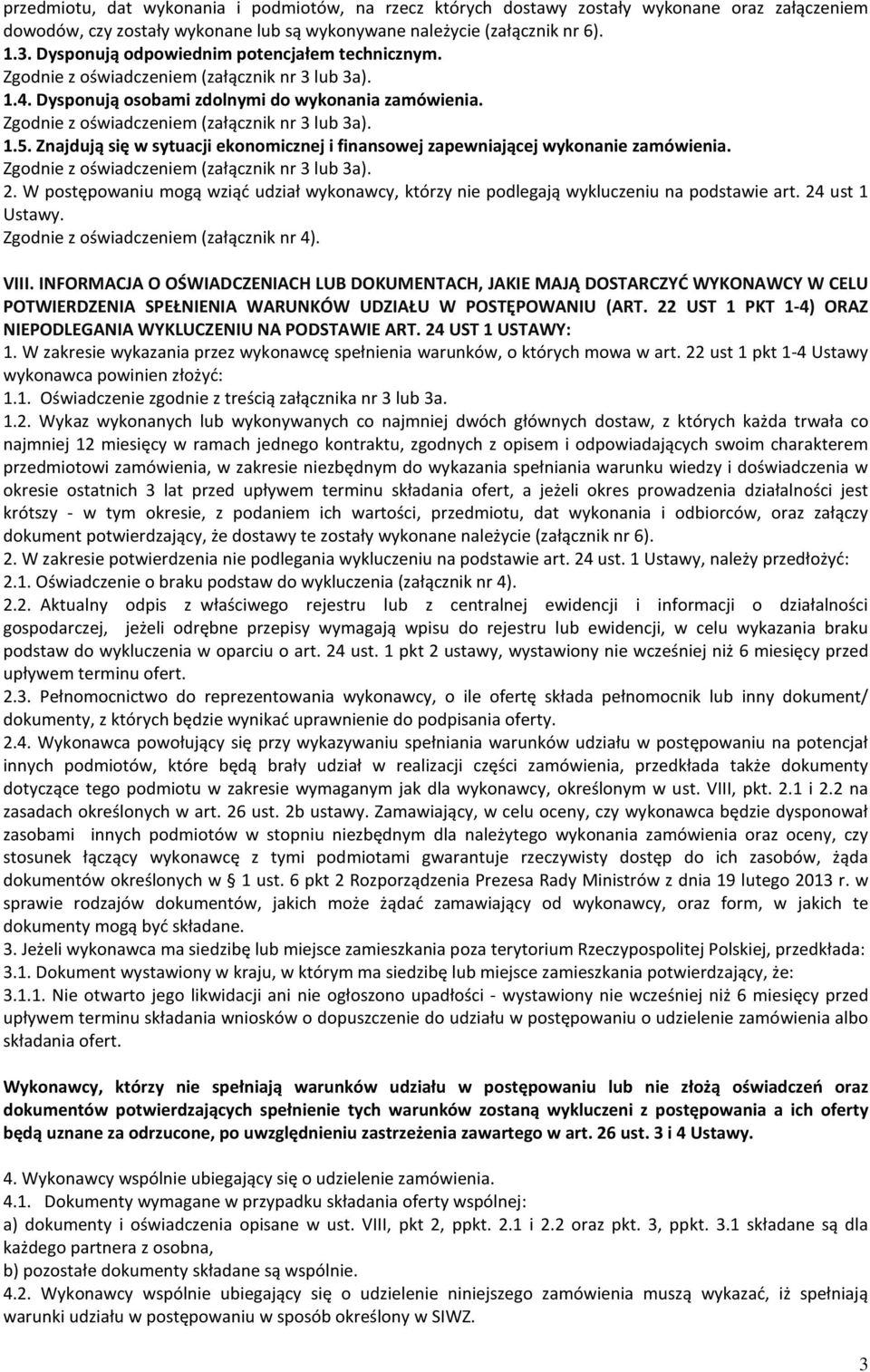 Zgodnie z oświadczeniem (załącznik nr 3 lub 3a). 1.5. Znajdują się w sytuacji ekonomicznej i finansowej zapewniającej wykonanie zamówienia. Zgodnie z oświadczeniem (załącznik nr 3 lub 3a). 2.