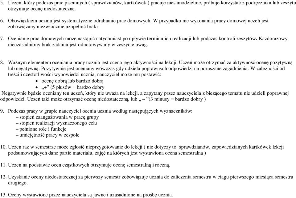 Ocenianie prac domowych może nastąpić natychmiast po upływie terminu ich realizacji lub podczas kontroli zeszytów. Każdorazowy, nieuzasadniony brak zadania jest odnotowywany w zeszycie uwag. 8.