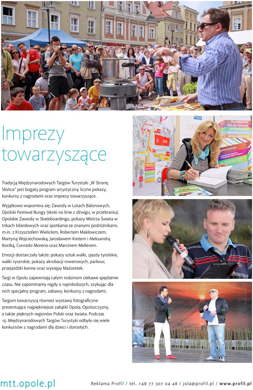 spotkania ze znanymi podróżnikami, m.in. z Krzysztofem Wielickim, Robertem Makłowiczem, Martyną Wojciechowską, Jarosławem Kretem i Aleksandrą Kostką, Conrado Moreno oraz Marcinem Mellerem.