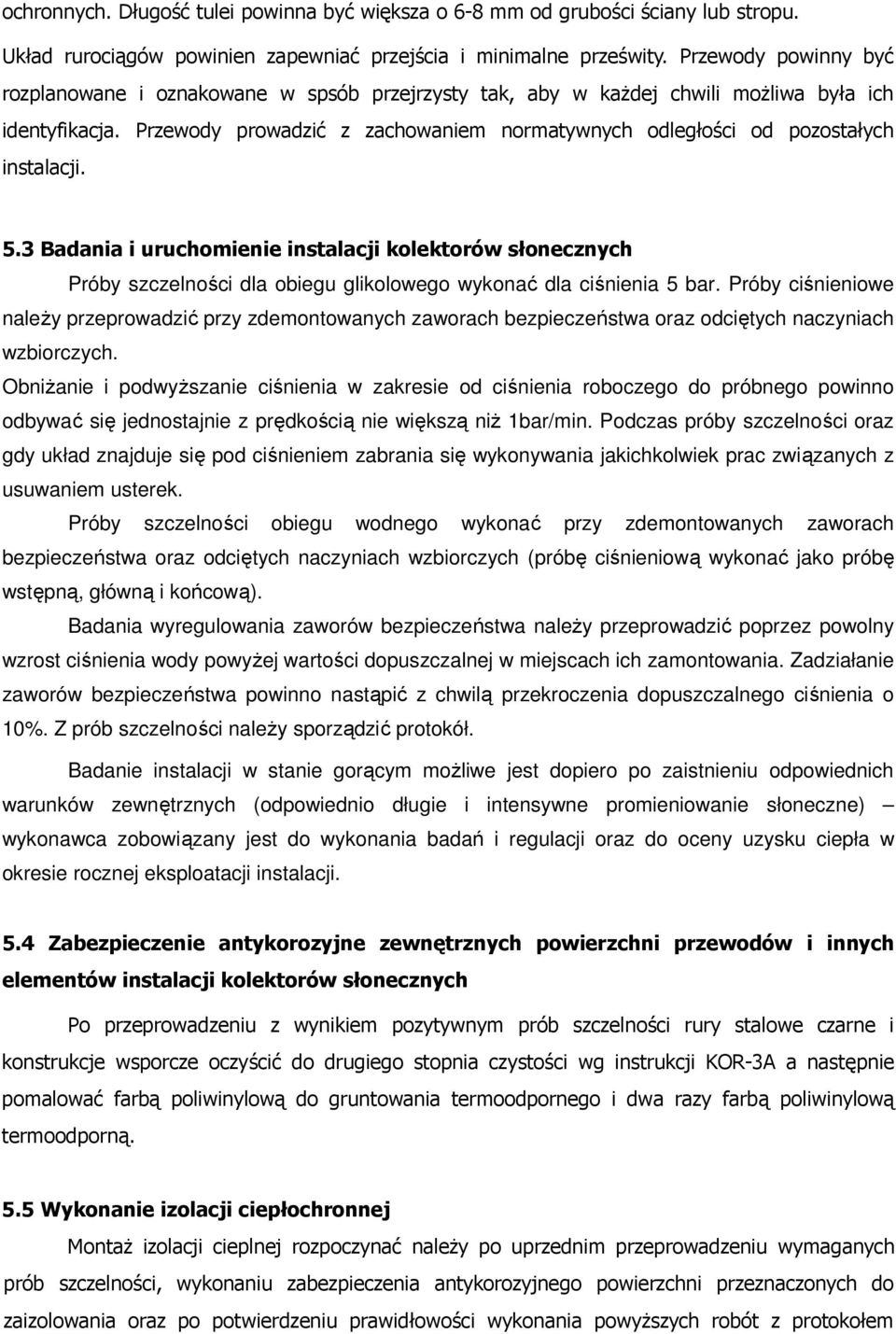 Przewody prowadzić z zachowaniem normatywnych odległości od pozostałych instalacji. 5.