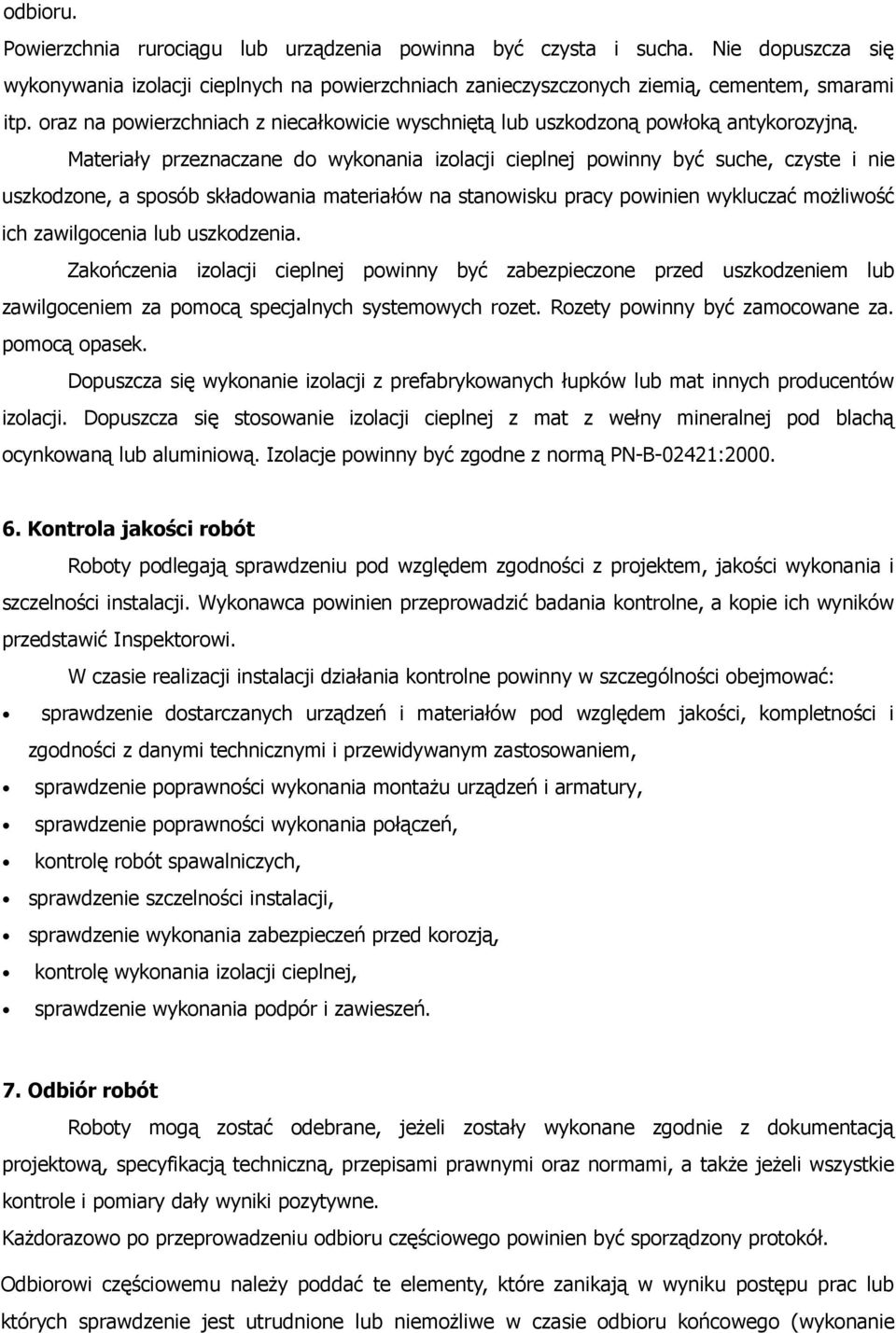 Materiały przeznaczane do wykonania izolacji cieplnej powinny być suche, czyste i nie uszkodzone, a sposób składowania materiałów na stanowisku pracy powinien wykluczać możliwość ich zawilgocenia lub