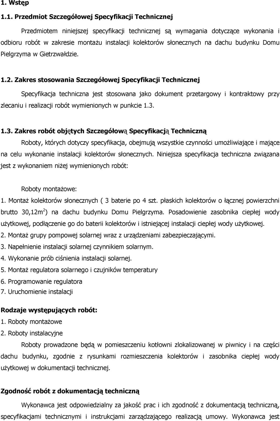 Zakres stosowania Szczegółowej Specyfikacji Technicznej Specyfikacja techniczna jest stosowana jako dokument przetargowy i kontraktowy przy zlecaniu i realizacji robót wymienionych w punkcie 1.3.