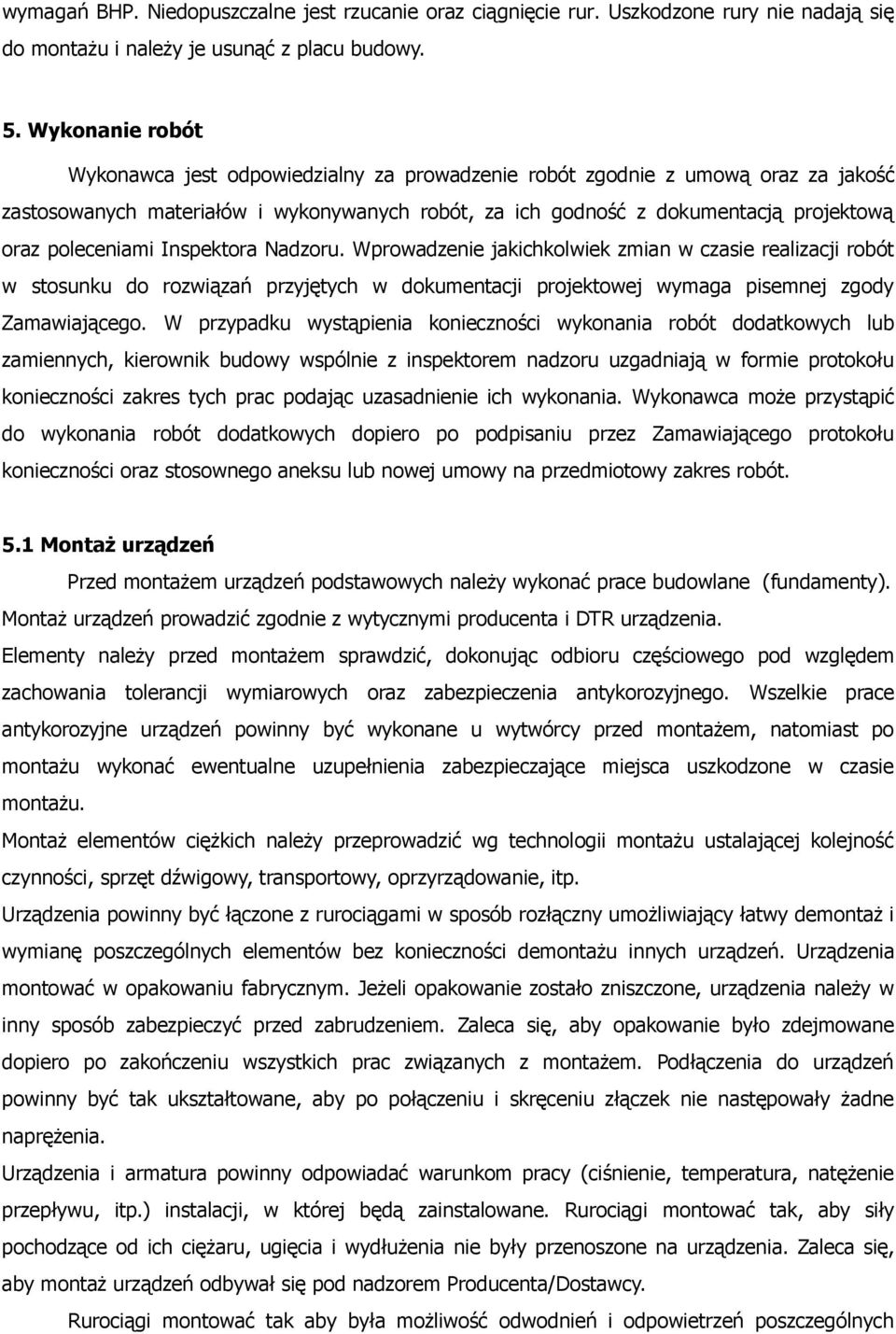 poleceniami Inspektora Nadzoru. Wprowadzenie jakichkolwiek zmian w czasie realizacji robót w stosunku do rozwiązań przyjętych w dokumentacji projektowej wymaga pisemnej zgody Zamawiającego.