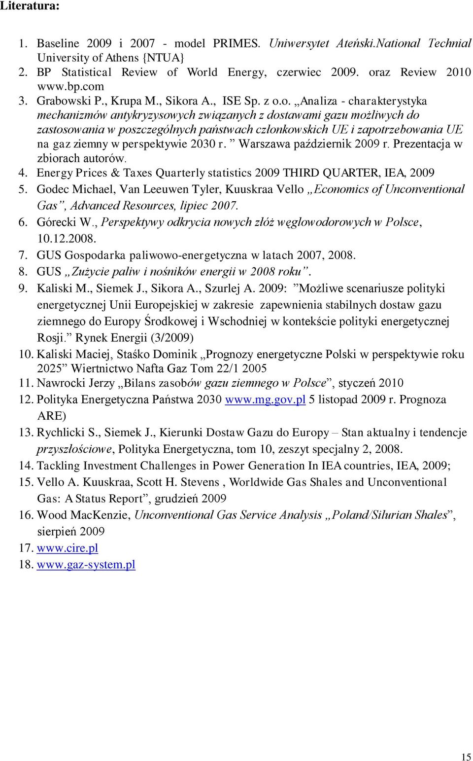 członkowskich UE i zapotrzebowania UE na gaz ziemny w perspektywie 2030 r. Warszawa październik 2009 r. Prezentacja w zbiorach autorów. 4.