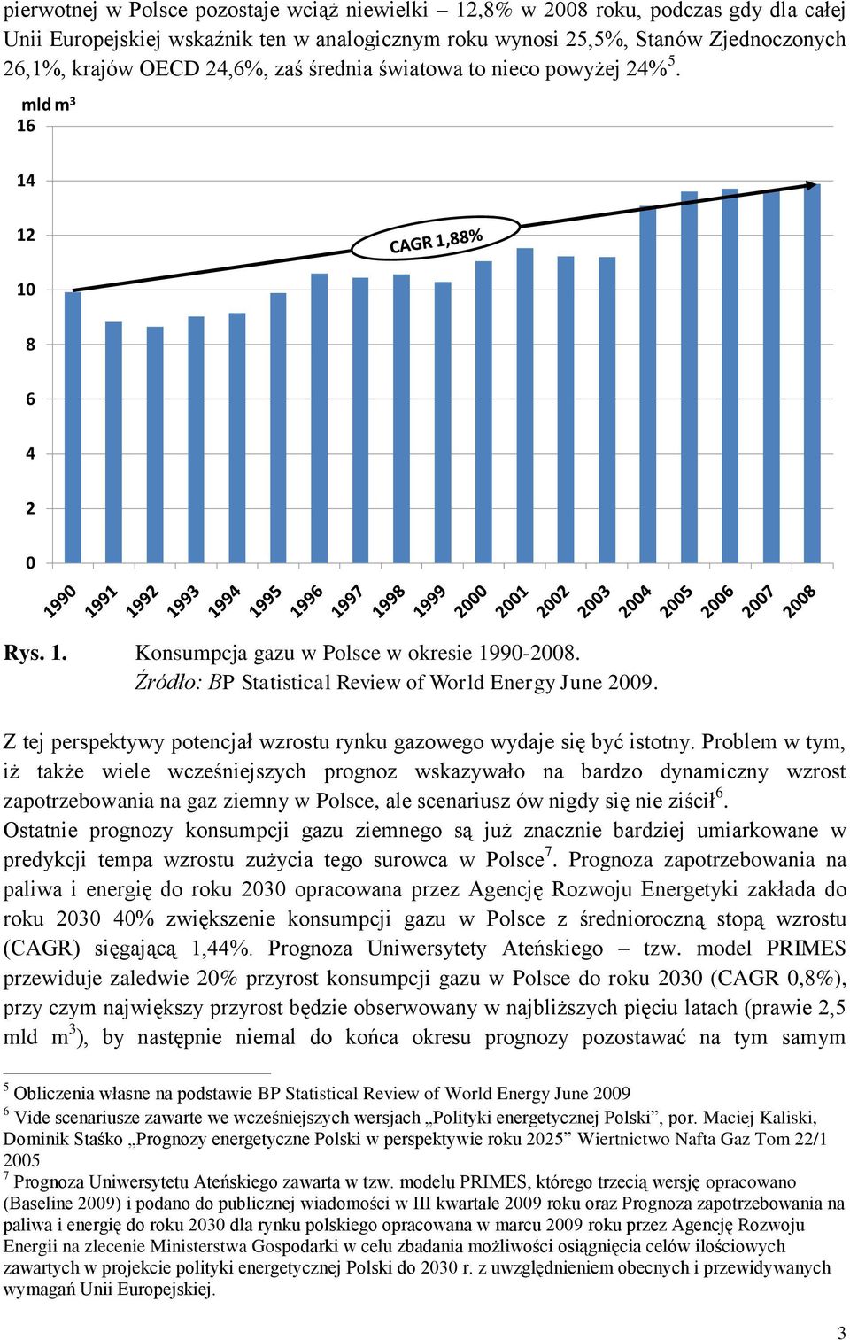 Z tej perspektywy potencjał wzrostu rynku gazowego wydaje się być istotny.