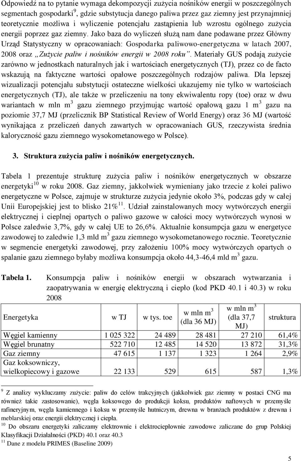 Jako baza do wyliczeń służą nam dane podawane przez Główny Urząd Statystyczny w opracowaniach: Gospodarka paliwowo-energetyczna w latach 2007, 2008 oraz Zużycie paliw i nośników energii w 2008 roku.