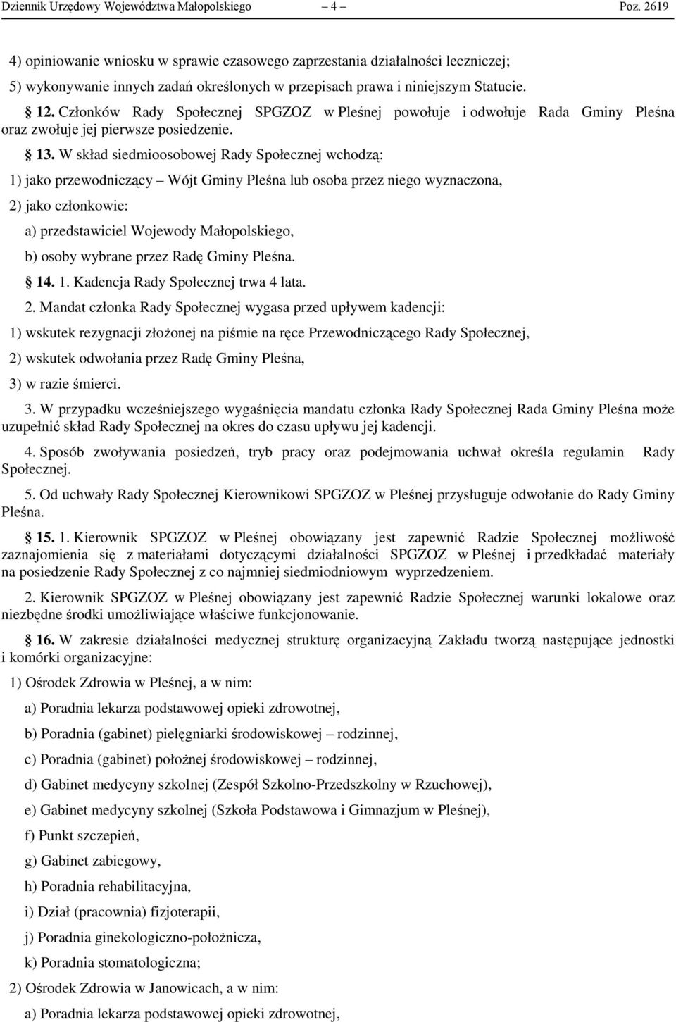 Członków Rady Społecznej SPGZOZ w Pleśnej powołuje i odwołuje Rada Gminy Pleśna oraz zwołuje jej pierwsze posiedzenie. 13.