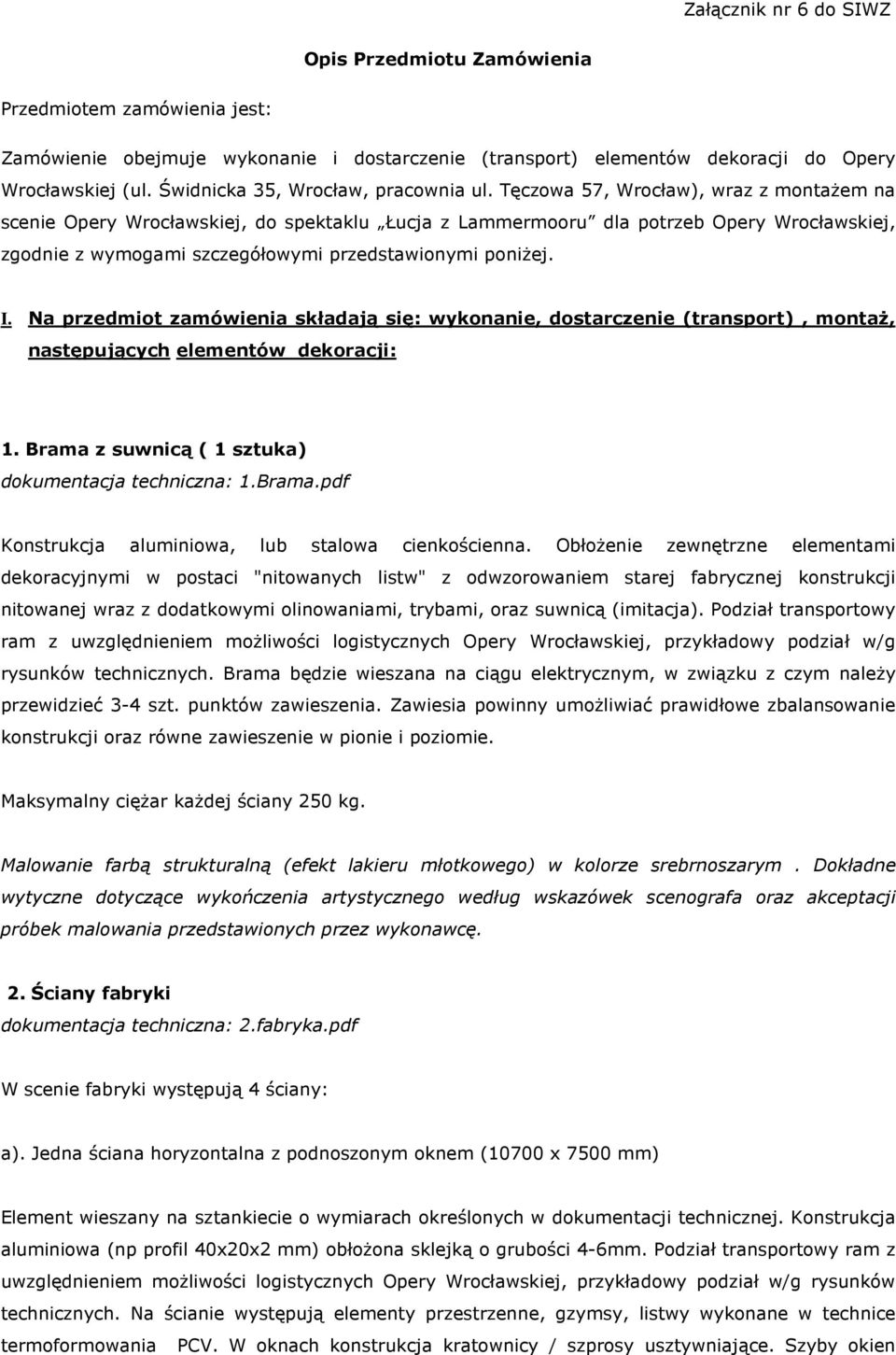 Tęczowa 57, Wrocław), wraz z montażem na scenie Opery Wrocławskiej, do spektaklu Łucja z Lammermooru dla potrzeb Opery Wrocławskiej, zgodnie z wymogami szczegółowymi przedstawionymi poniżej. I.