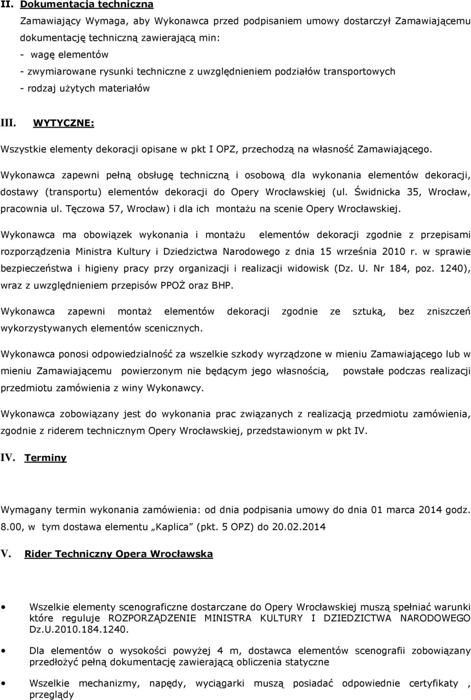 Wykonawca zapewni pełną obsługę techniczną i osobową dla wykonania elementów dekoracji, dostawy (transportu) elementów dekoracji do Opery Wrocławskiej (ul. Świdnicka 35, Wrocław, pracownia ul.