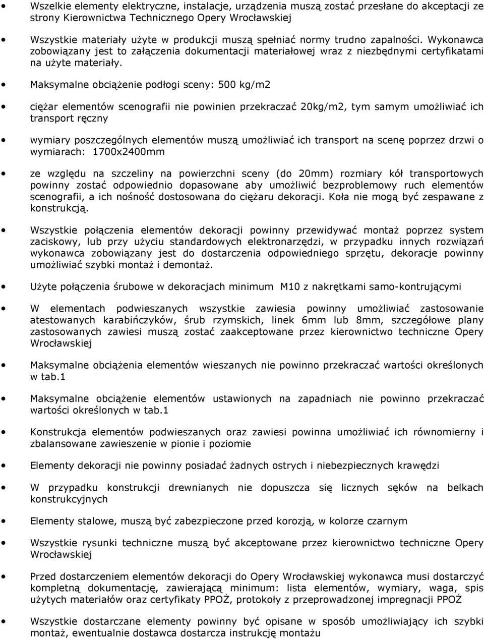 Maksymalne obciążenie podłogi sceny: 500 kg/m2 ciężar elementów scenografii nie powinien przekraczać 20kg/m2, tym samym umożliwiać ich transport ręczny wymiary poszczególnych elementów muszą