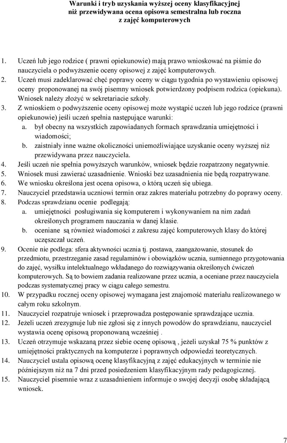 Uczeń musi zadeklarować chęć poprawy oceny w ciągu tygodnia po wystawieniu opisowej oceny proponowanej na swój pisemny wniosek potwierdzony podpisem rodzica (opiekuna).