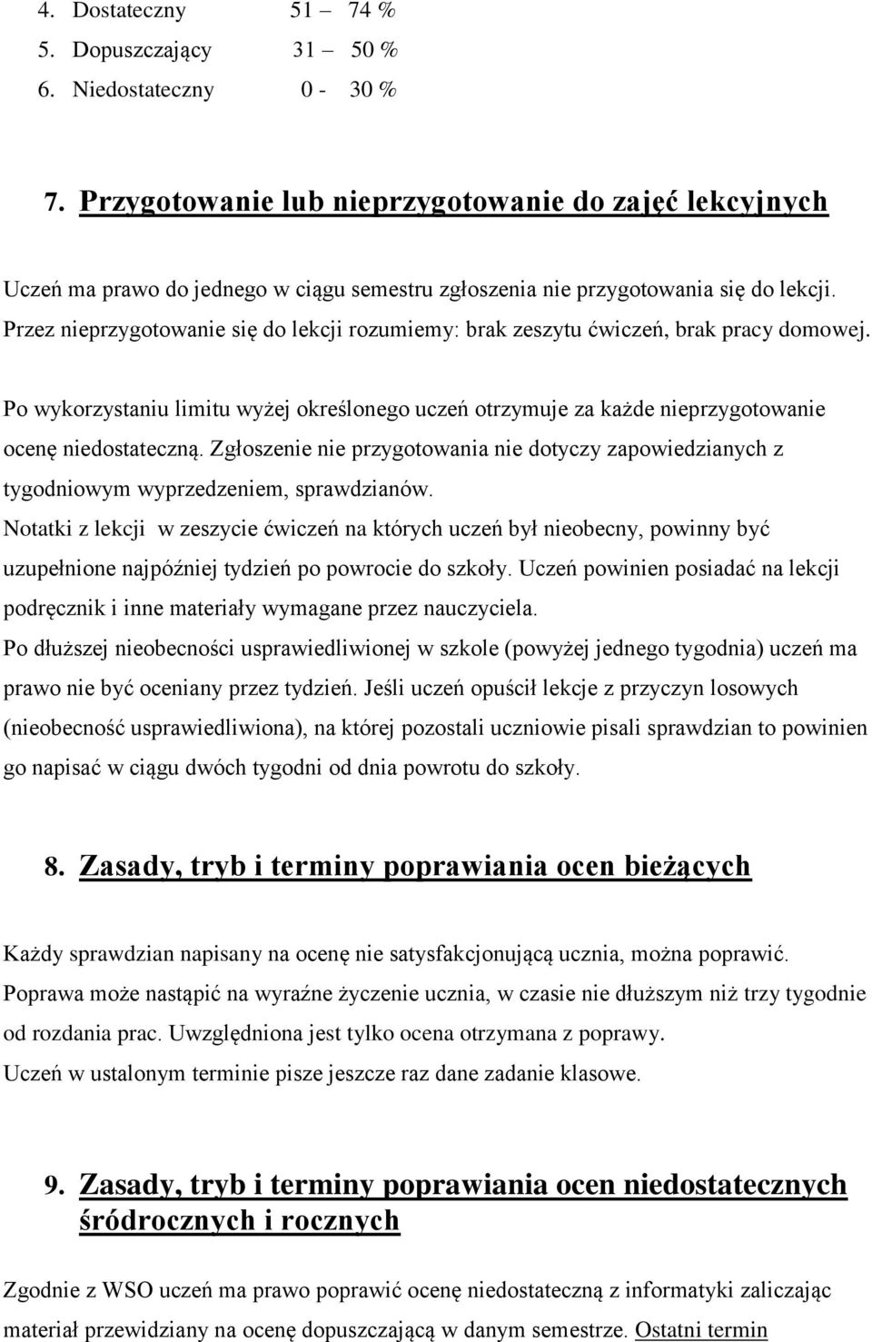 Przez nieprzygotowanie się do lekcji rozumiemy: brak zeszytu ćwiczeń, brak pracy domowej. Po wykorzystaniu limitu wyżej określonego uczeń otrzymuje za każde nieprzygotowanie ocenę niedostateczną.