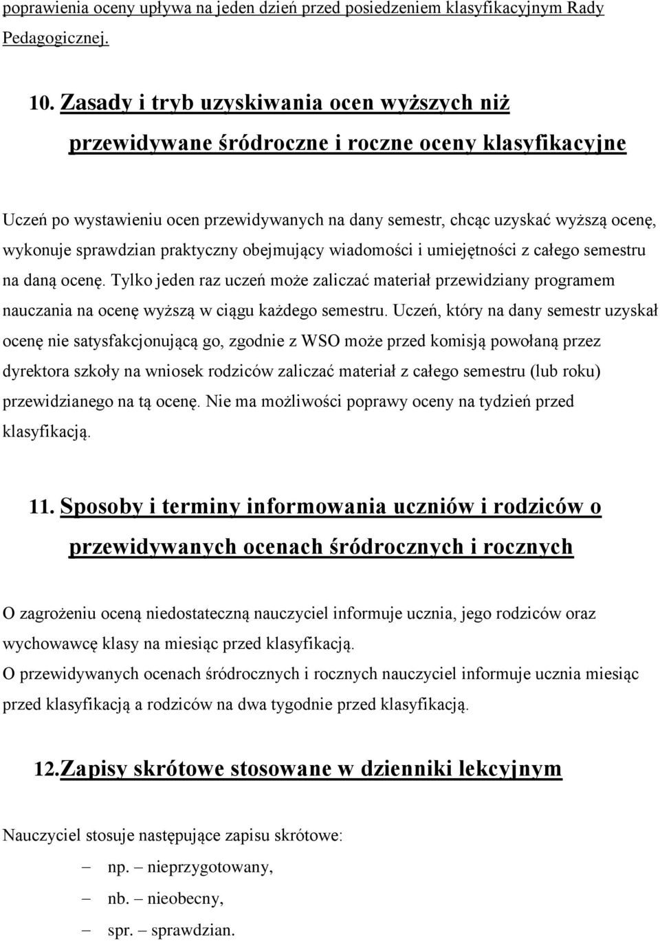sprawdzian praktyczny obejmujący wiadomości i umiejętności z całego semestru na daną ocenę.