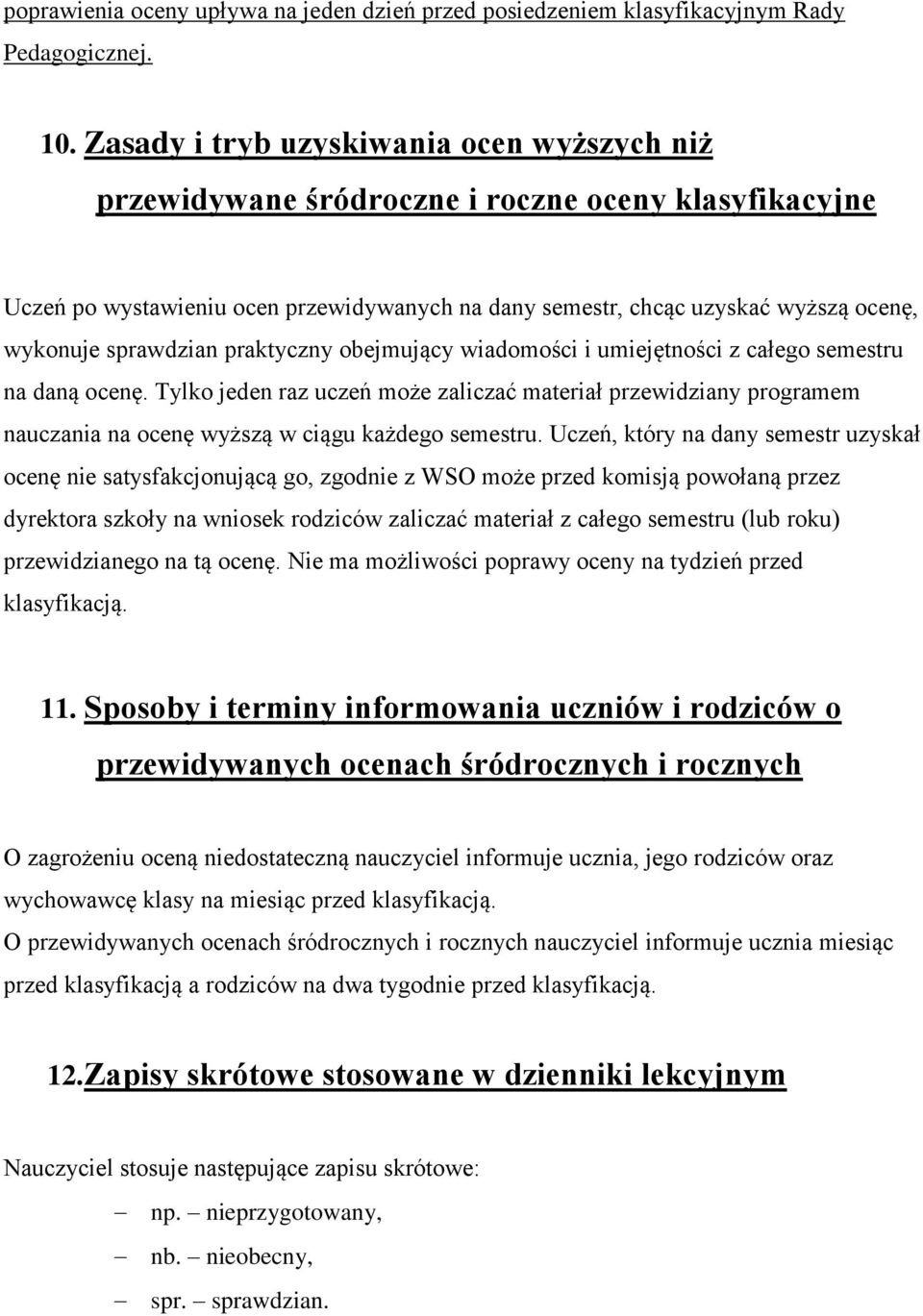 sprawdzian praktyczny obejmujący wiadomości i umiejętności z całego semestru na daną ocenę.