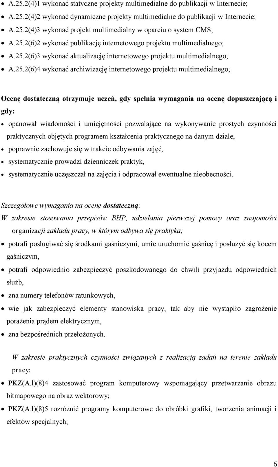 pozwalające na wykonywanie prostych czynności praktycznych objętych programem kształcenia praktycznego na danym dziale, poprawnie zachowuje się w trakcie odbywania zajęć, systematycznie prowadzi