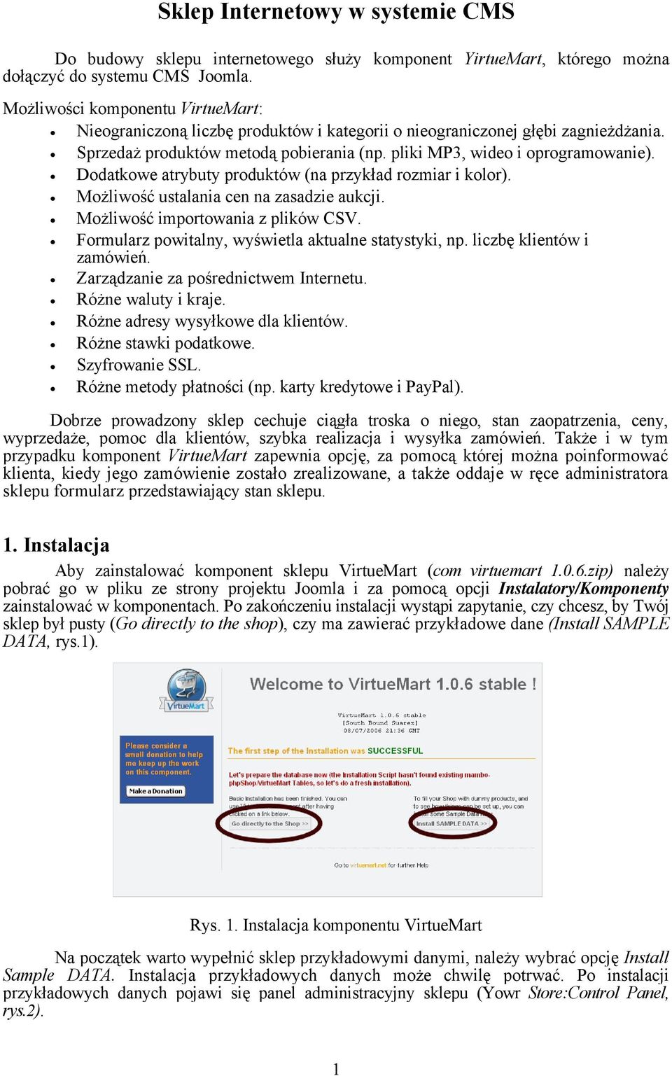 Dodatkowe atrybuty produktów (na przykład rozmiar i kolor). Możliwość ustalania cen na zasadzie aukcji. Możliwość importowania z plików CSV. Formularz powitalny, wyświetla aktualne statystyki, np.