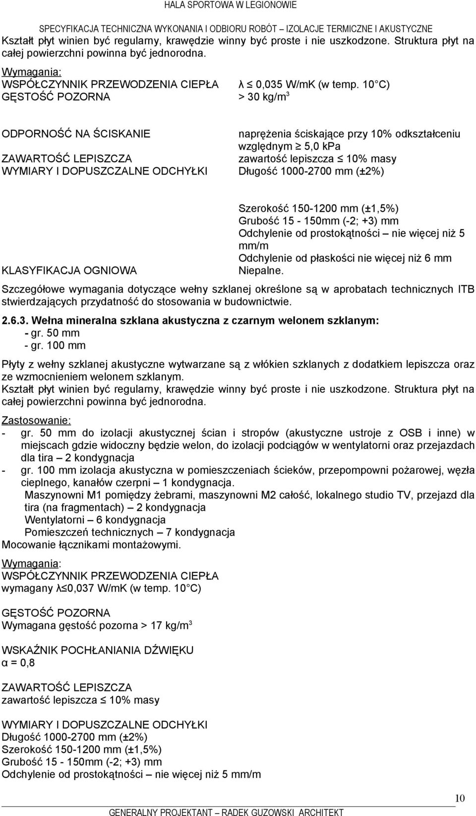 1000-2700 mm (±2%) Szerokość 150-1200 mm (±1,5%) Grubość 15-150mm (-2; +3) mm Odchylenie od prostokątności nie więcej niż 5 mm/m Odchylenie od płaskości nie więcej niż 6 mm Szczegółowe wymagania
