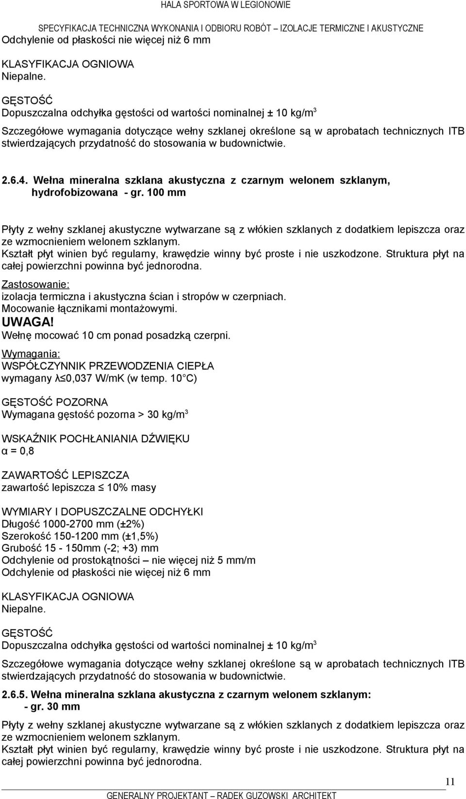100 mm Płyty z wełny szklanej akustyczne wytwarzane są z włókien szklanych z dodatkiem lepiszcza oraz ze wzmocnieniem welonem szklanym. całej powierzchni powinna być jednorodna.