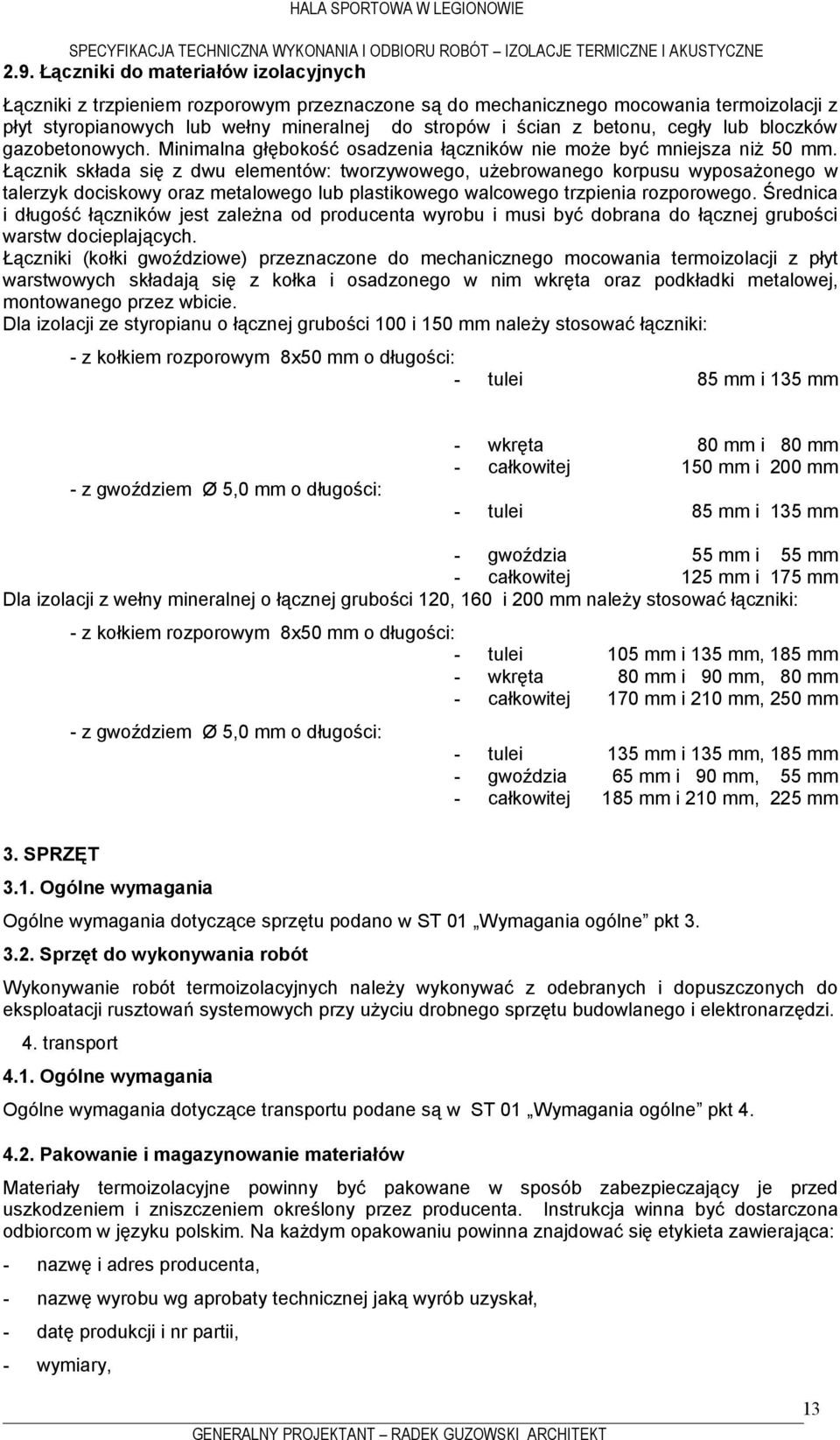 Łącznik składa się z dwu elementów: tworzywowego, użebrowanego korpusu wyposażonego w talerzyk dociskowy oraz metalowego lub plastikowego walcowego trzpienia rozporowego.