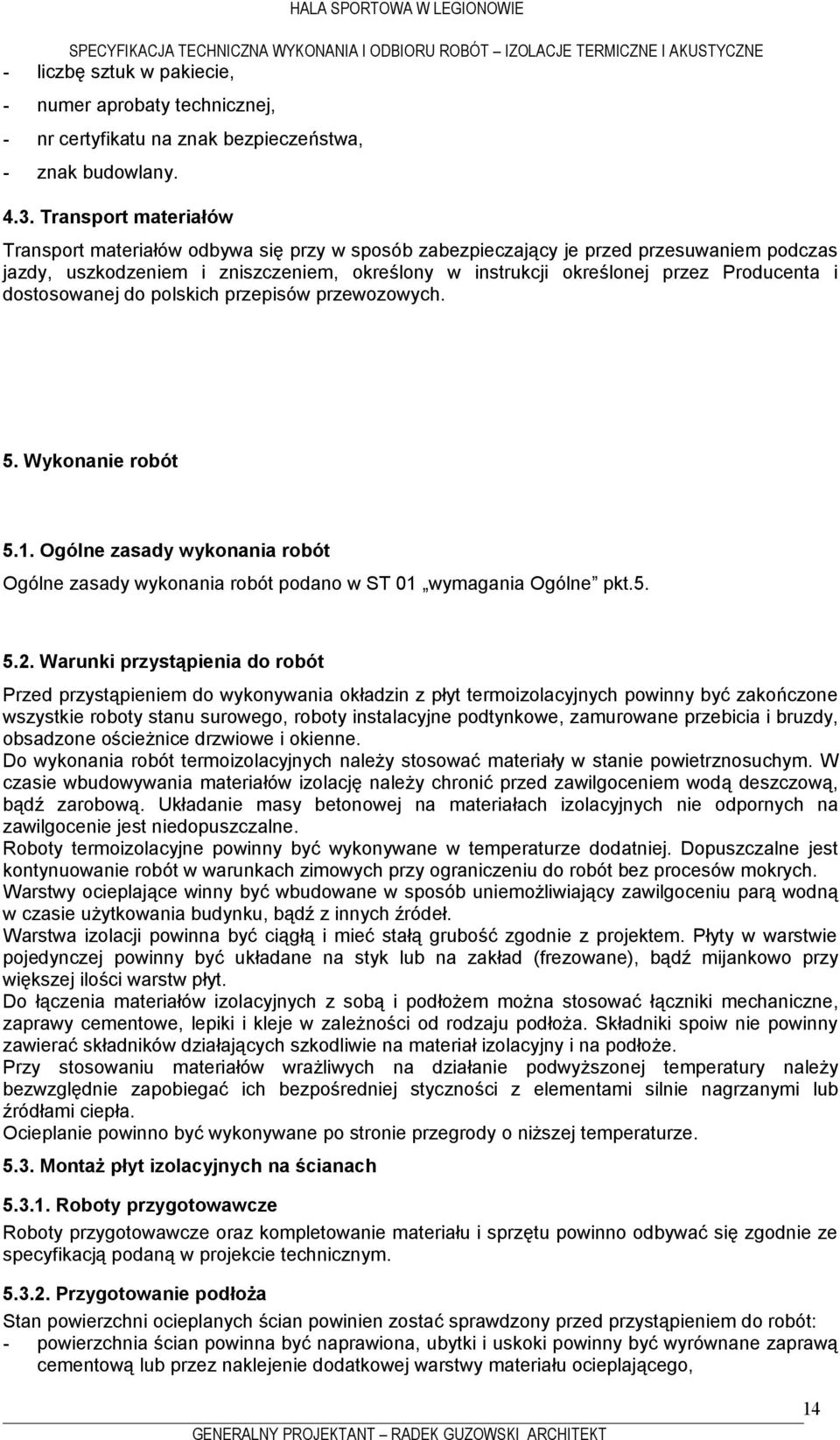 i dostosowanej do polskich przepisów przewozowych. 5. Wykonanie robót 5.1. Ogólne zasady wykonania robót Ogólne zasady wykonania robót podano w ST 01 wymagania Ogólne pkt.5. 5.2.