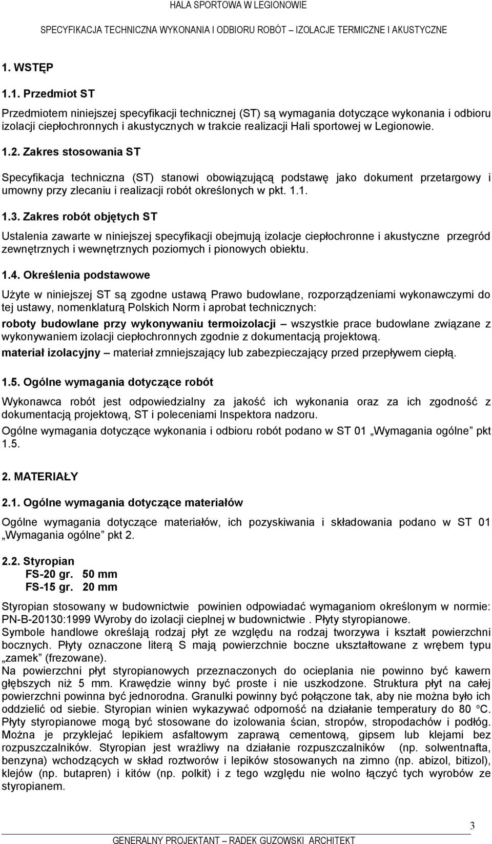 Zakres robót objętych ST Ustalenia zawarte w niniejszej specyfikacji obejmują izolacje ciepłochronne i akustyczne przegród zewnętrznych i wewnętrznych poziomych i pionowych obiektu. 1.4.