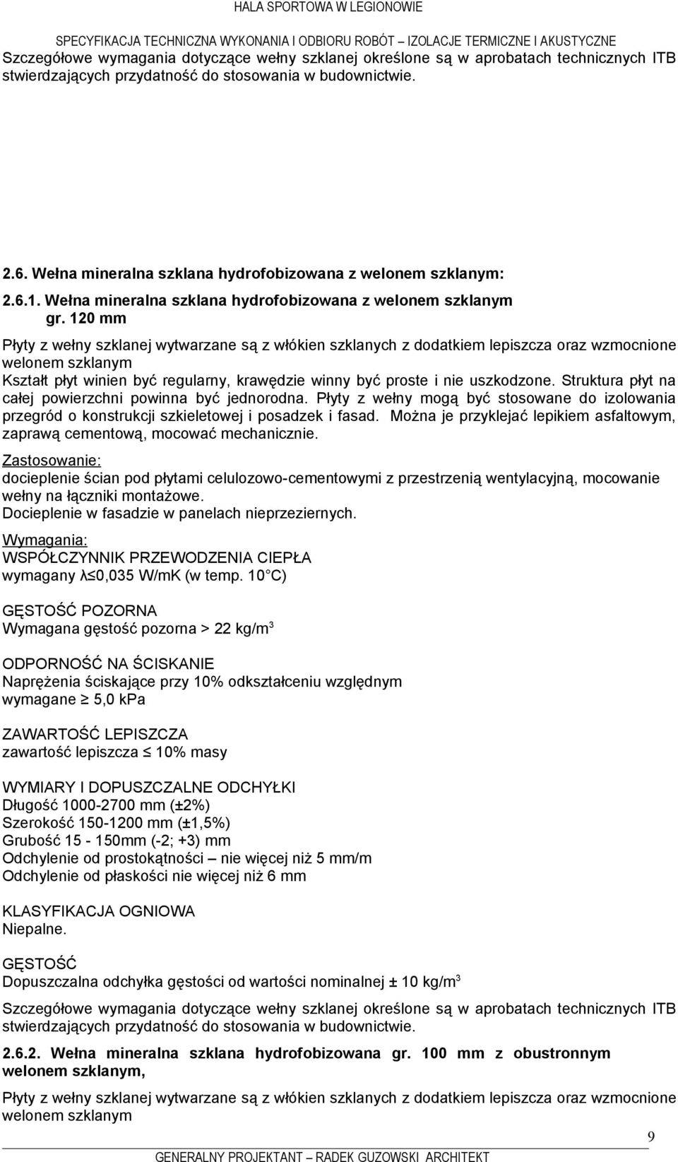 120 mm Płyty z wełny szklanej wytwarzane są z włókien szklanych z dodatkiem lepiszcza oraz wzmocnione welonem szklanym całej powierzchni powinna być jednorodna.