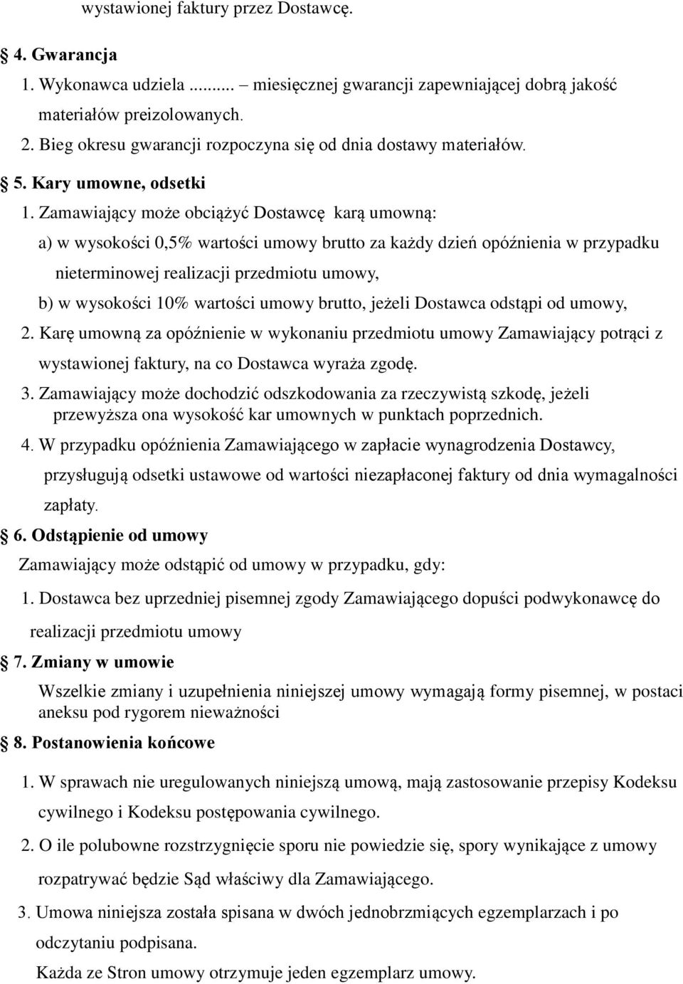 Zamawiający może obciążyć Dostawcę karą umowną: a) w wysokości 0,5% wartości umowy brutto za każdy dzień opóźnienia w przypadku nieterminowej realizacji przedmiotu umowy, b) w wysokości 10% wartości