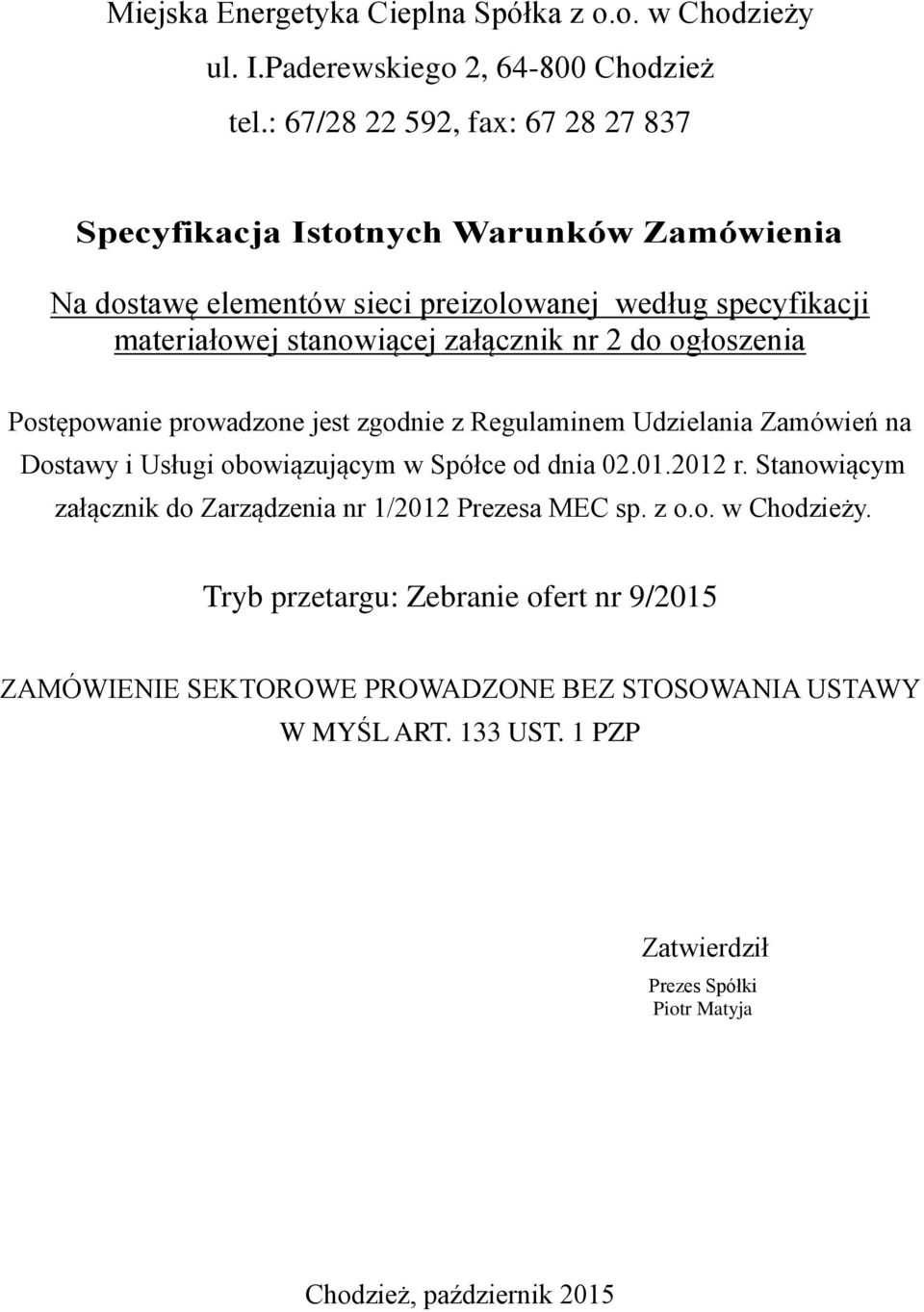 nr 2 do ogłoszenia Postępowanie prowadzone jest zgodnie z Regulaminem Udzielania Zamówień na Dostawy i Usługi obowiązującym w Spółce od dnia 02.01.2012 r.