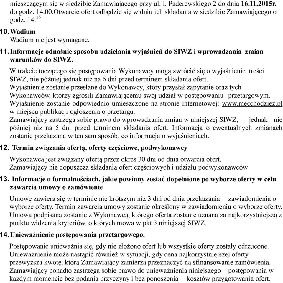 W trakcie toczącego się postępowania Wykonawcy mogą zwrócić się o wyjaśnienie treści SIWZ, nie później jednak niż na 6 dni przed terminem składania ofert.