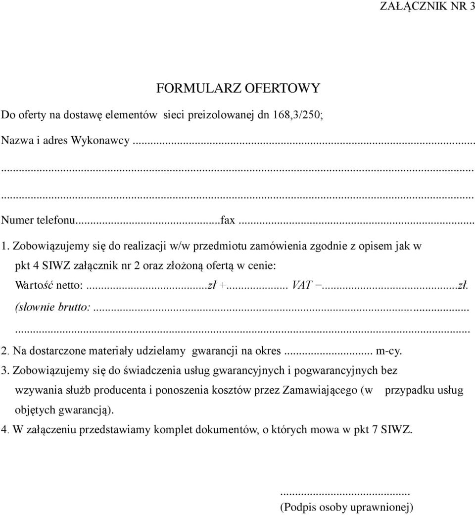 Zobowiązujemy się do realizacji w/w przedmiotu zamówienia zgodnie z opisem jak w pkt 4 SIWZ załącznik nr 2 oraz złożoną ofertą w cenie: Wartość netto:...zł +... VAT =...zł. (słownie brutto:.